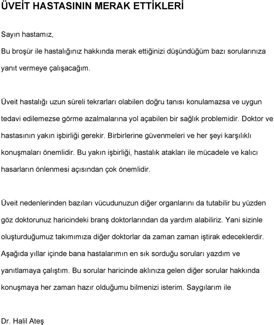 Doktor ve hastasının yakın işbirliği gerekir. Birbirlerine güvenmeleri ve her şeyi karşılıklı konuşmaları önemlidir.