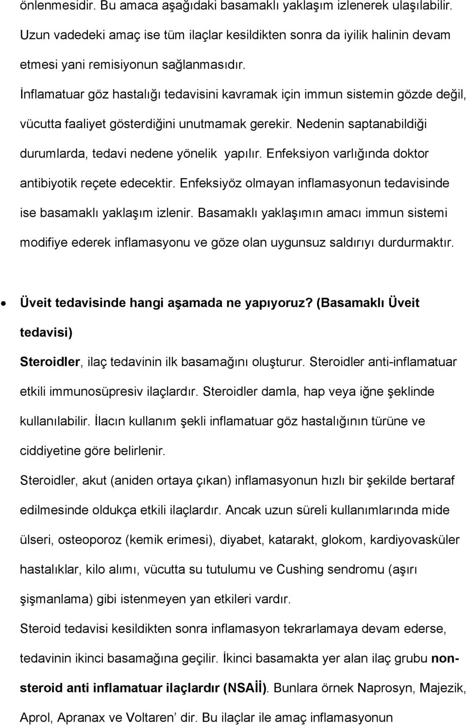 Enfeksiyon varlığında doktor antibiyotik reçete edecektir. Enfeksiyöz olmayan inflamasyonun tedavisinde ise basamaklı yaklaşım izlenir.