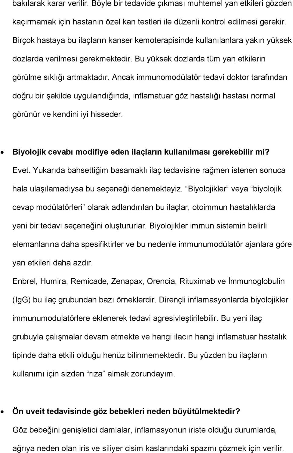 Ancak immunomodülatör tedavi doktor tarafından doğru bir şekilde uygulandığında, inflamatuar göz hastalığı hastası normal görünür ve kendini iyi hisseder.