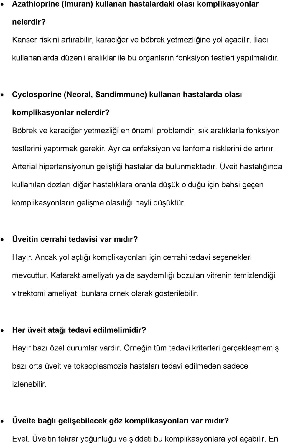 Böbrek ve karaciğer yetmezliği en önemli problemdir, sık aralıklarla fonksiyon testlerini yaptırmak gerekir. Ayrıca enfeksiyon ve lenfoma risklerini de artırır.