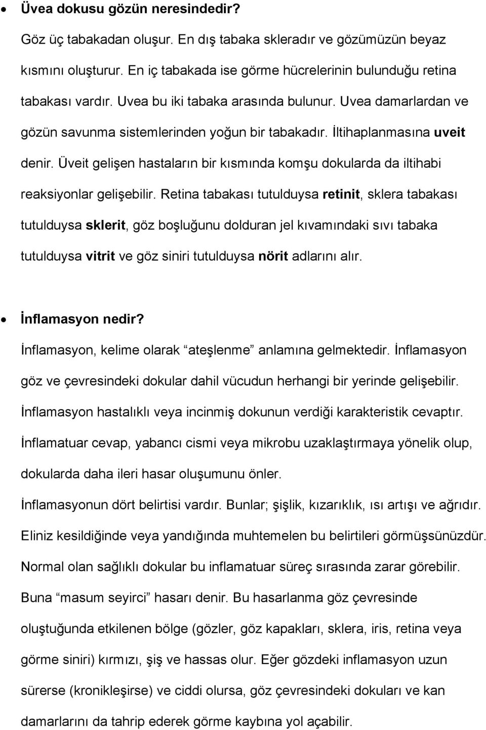 Üveit gelişen hastaların bir kısmında komşu dokularda da iltihabi reaksiyonlar gelişebilir.