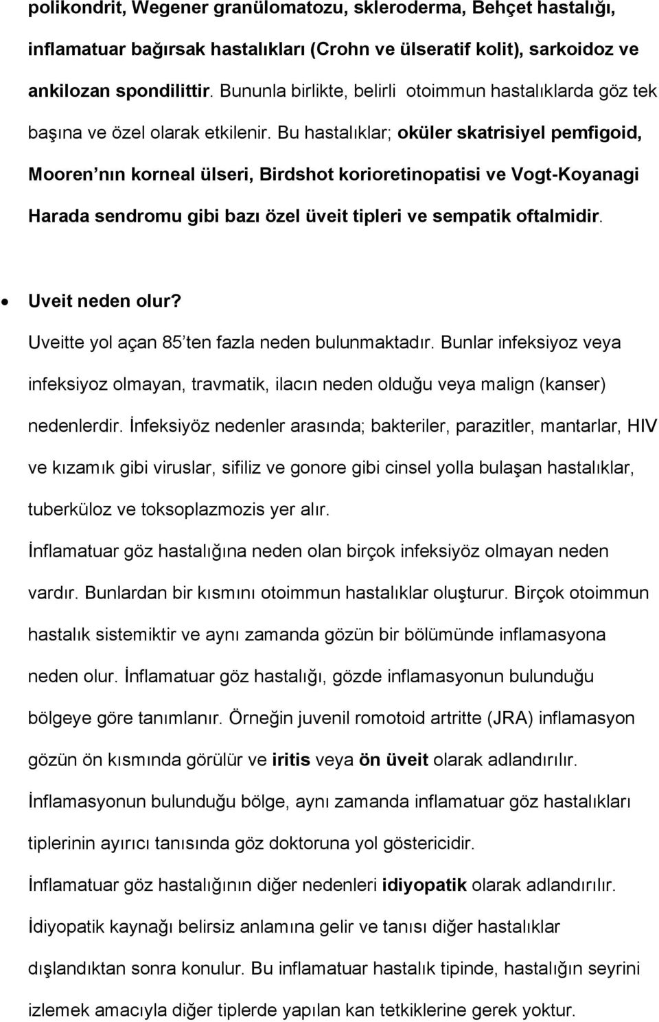 Bu hastalıklar; oküler skatrisiyel pemfigoid, Mooren nın korneal ülseri, Birdshot korioretinopatisi ve Vogt-Koyanagi Harada sendromu gibi bazı özel üveit tipleri ve sempatik oftalmidir.