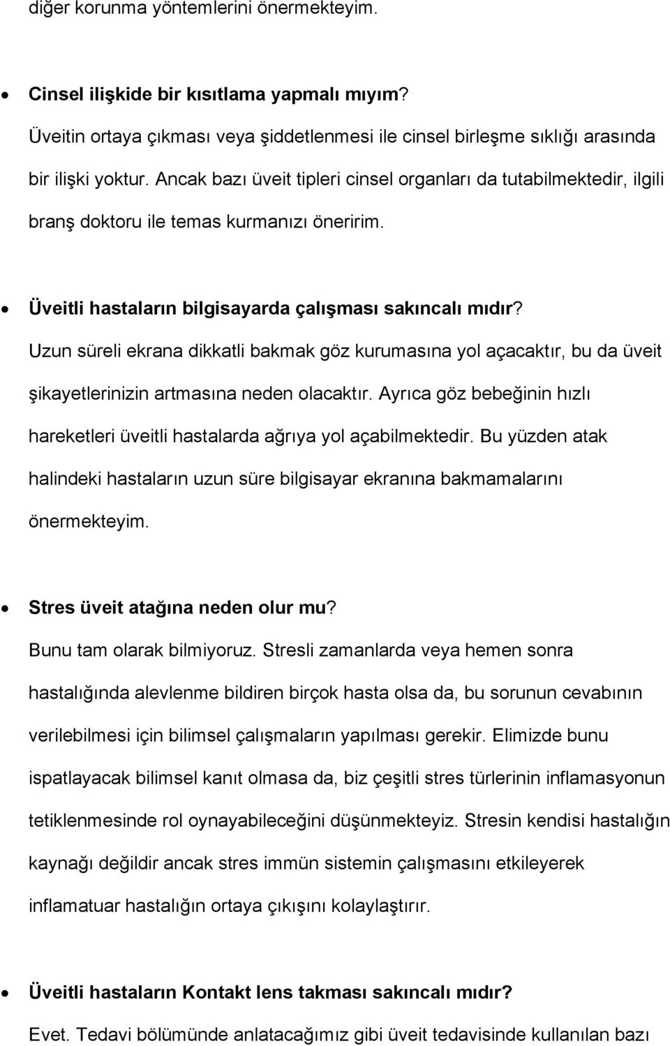 Uzun süreli ekrana dikkatli bakmak göz kurumasına yol açacaktır, bu da üveit şikayetlerinizin artmasına neden olacaktır.