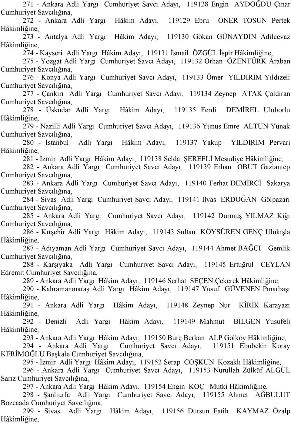 Adayı, 119133 Ömer YILDIRIM Yıldızeli 277 - Çankırı Adli Yargı Cumhuriyet Savcı Adayı, 119134 Zeynep ATAK Çaldıran 278 - Üsküdar Adli Yargı Hâkim Adayı, 119135 Ferdi DEMİREL Uluborlu 279 - Nazilli