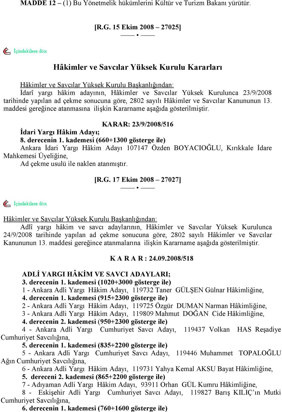 tarihinde yapılan ad çekme sonucuna göre, 2802 sayılı Hâkimler ve Savcılar Kanununun 13. maddesi gereğince atanmasına ilişkin Kararname aşağıda gösterilmiştir.