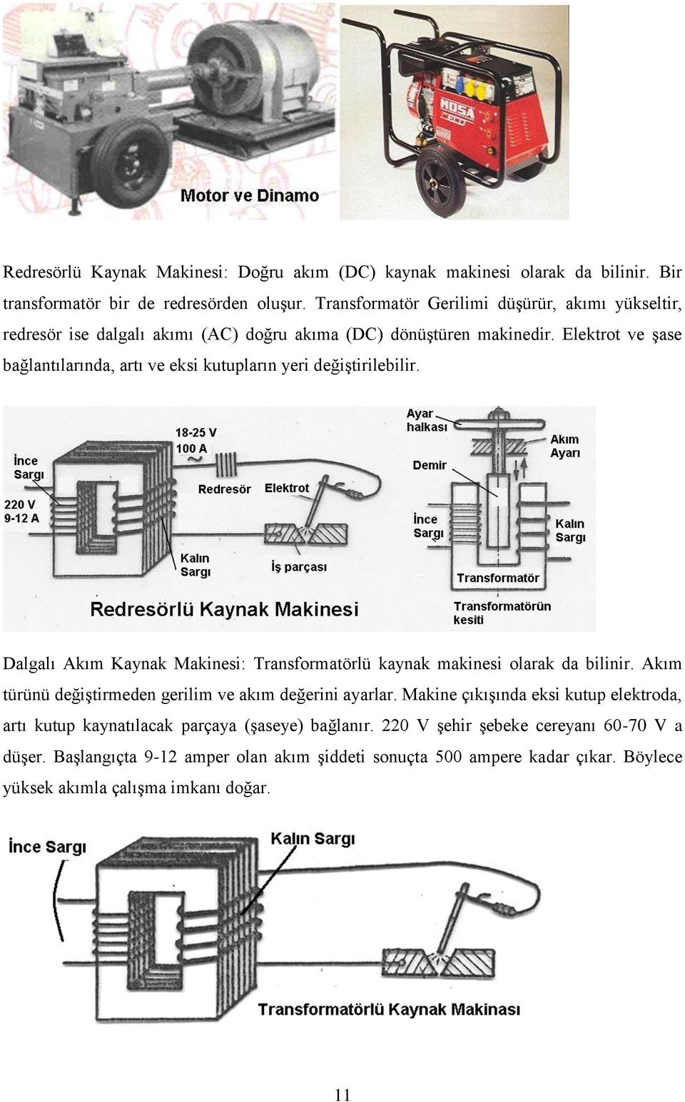 Elektrot ve şase bağlantılarında, artı ve eksi kutupların yeri değiştirilebilir. Dalgalı Akım Kaynak Makinesi: Transformatörlü kaynak makinesi olarak da bilinir.