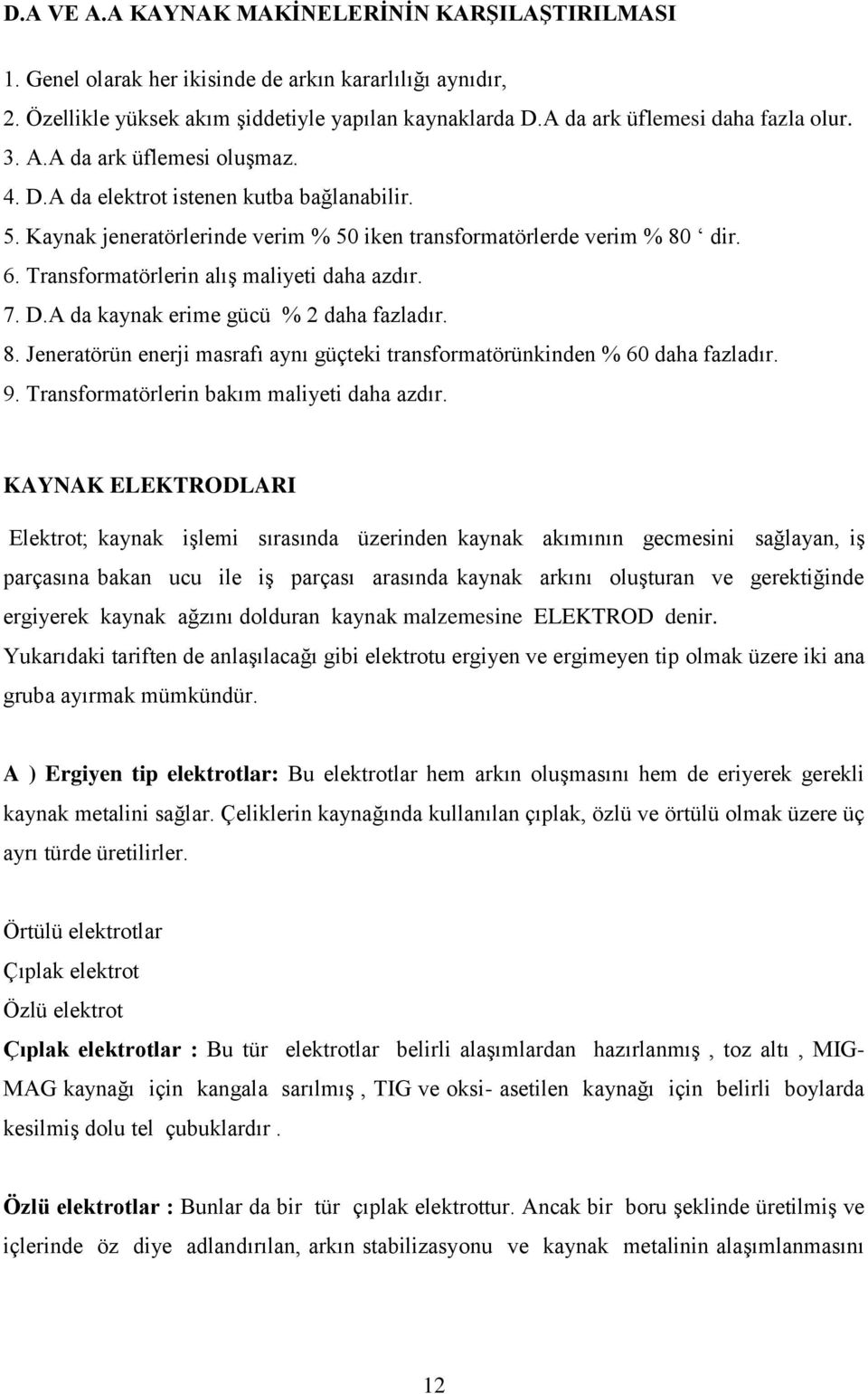 Transformatörlerin alış maliyeti daha azdır. 7. D.A da kaynak erime gücü % 2 daha fazladır. 8. Jeneratörün enerji masrafı aynı güçteki transformatörünkinden % 60 daha fazladır. 9.