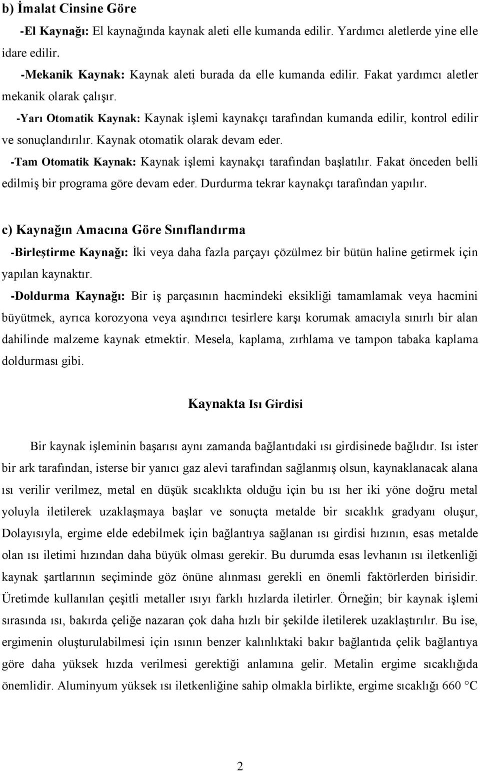 -Tam Otomatik Kaynak: Kaynak işlemi kaynakçı tarafından başlatılır. Fakat önceden belli edilmiş bir programa göre devam eder. Durdurma tekrar kaynakçı tarafından yapılır.