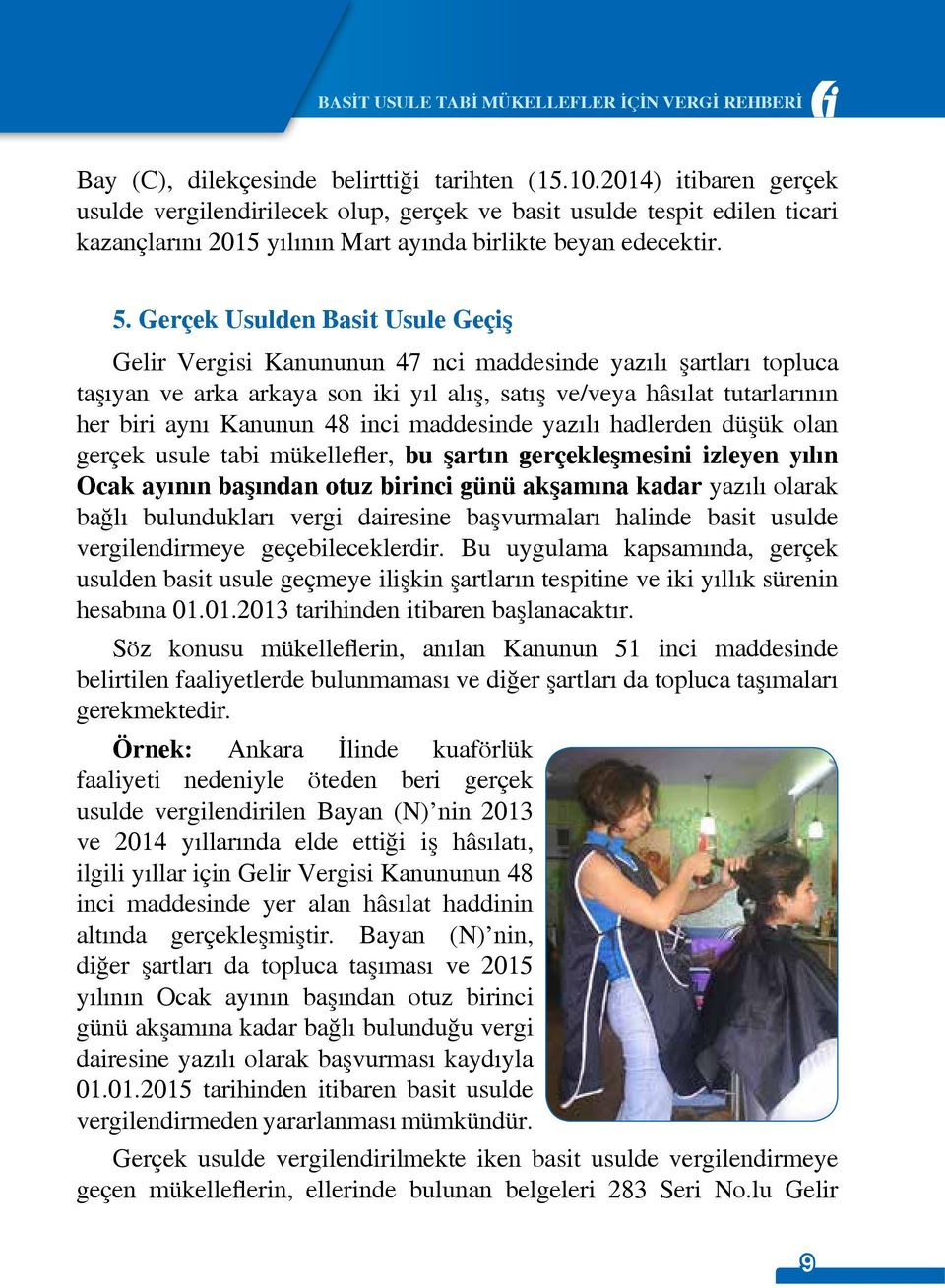 Gerçek Usulden Basit Usule Geçiş Gelir Vergisi Kanununun 47 nci maddesinde yazılı şartları topluca taşıyan ve arka arkaya son iki yıl alış, satış ve/veya hâsılat tutarlarının her biri aynı Kanunun 48