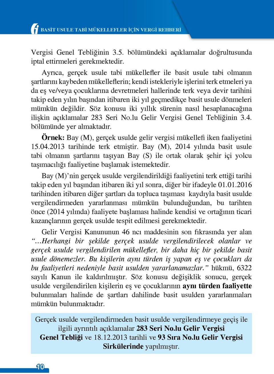 terk veya devir tarihini takip eden yılın başından itibaren iki yıl geçmedikçe basit usule dönmeleri mümkün değildir.