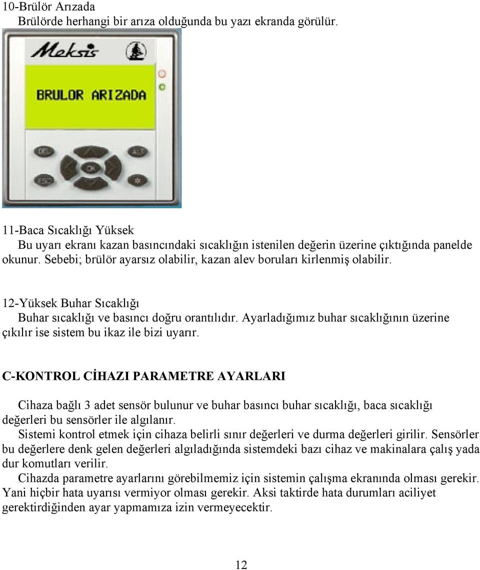 12-Yüksek Buhar Sıcaklığı Buhar sıcaklığı ve basıncı doğru orantılıdır. Ayarladığımız buhar sıcaklığının üzerine çıkılır ise sistem bu ikaz ile bizi uyarır.