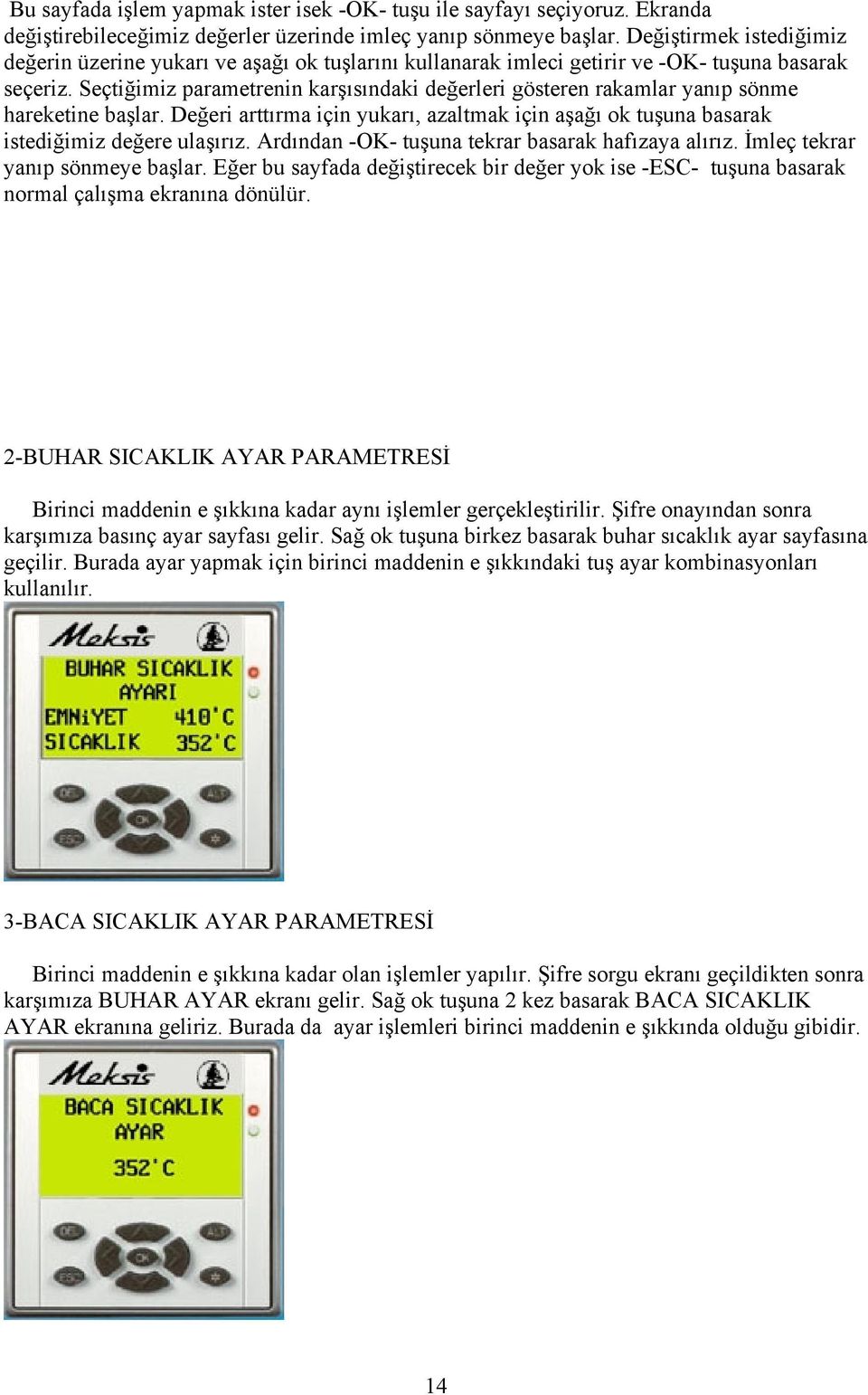 Seçtiğimiz parametrenin karşısındaki değerleri gösteren rakamlar yanıp sönme hareketine başlar. Değeri arttırma için yukarı, azaltmak için aşağı ok tuşuna basarak istediğimiz değere ulaşırız.