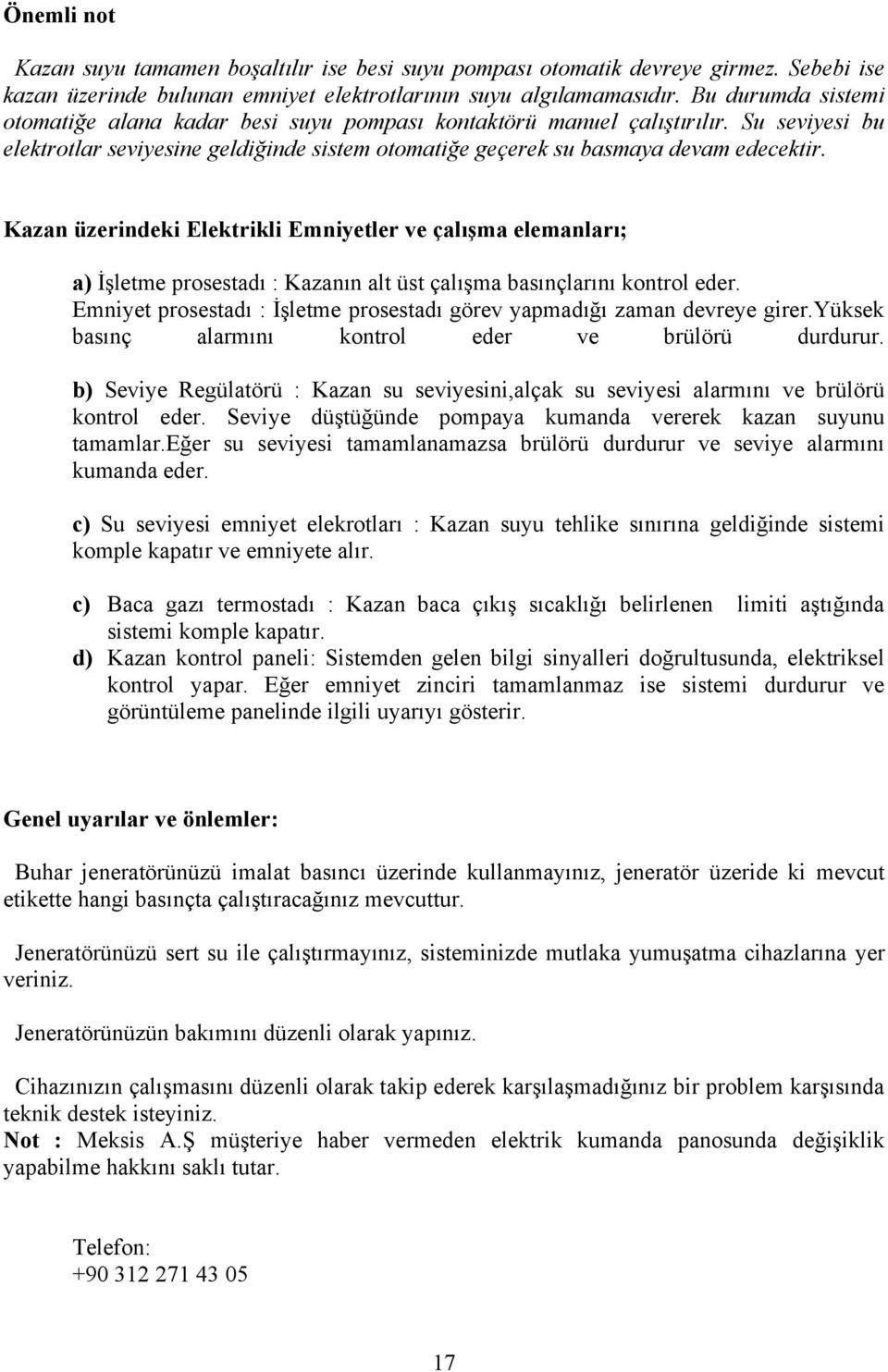 Kazan üzerindeki Elektrikli Emniyetler ve çalışma elemanları; a) İşletme prosestadı : Kazanın alt üst çalışma basınçlarını kontrol eder.