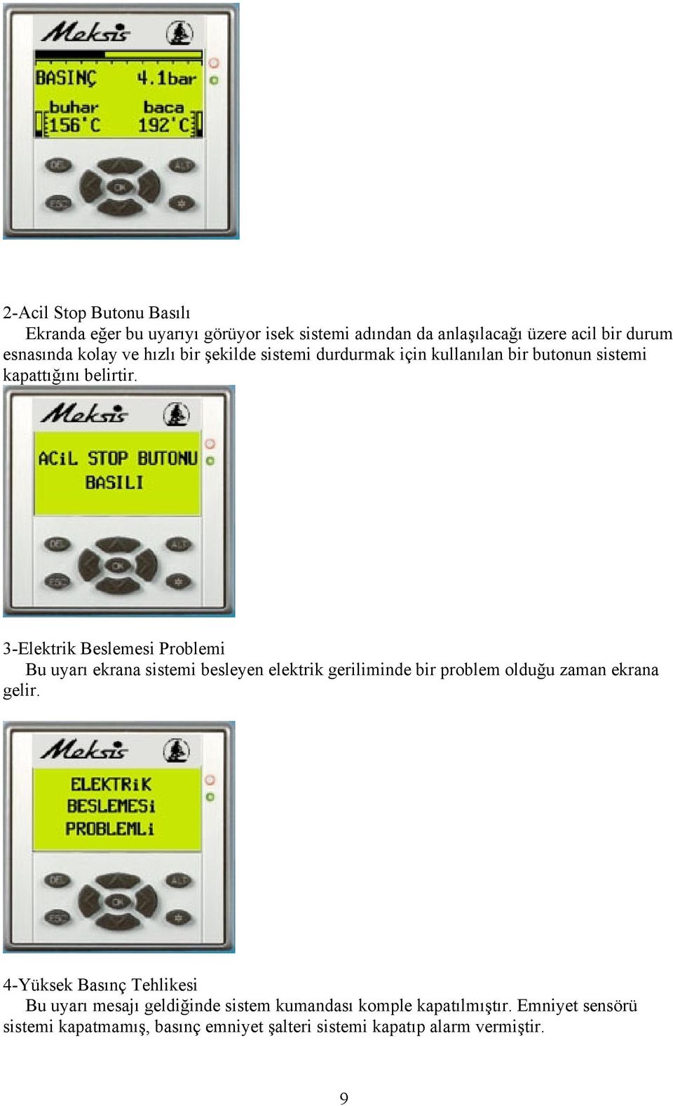 3-Elektrik Beslemesi Problemi Bu uyarı ekrana sistemi besleyen elektrik geriliminde bir problem olduğu zaman ekrana gelir.