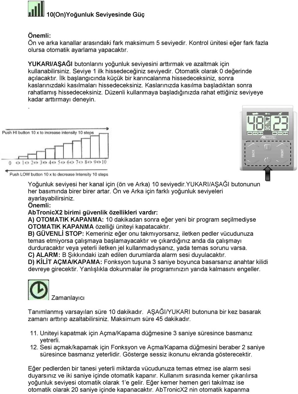 Ġlk baģlangıcında küçük bir karıncalanma hissedeceksiniz, sonra kaslarınızdaki kasılmaları hissedeceksiniz. Kaslarınızda kasılma baģladıktan sonra rahatlamıģ hissedeceksiniz.