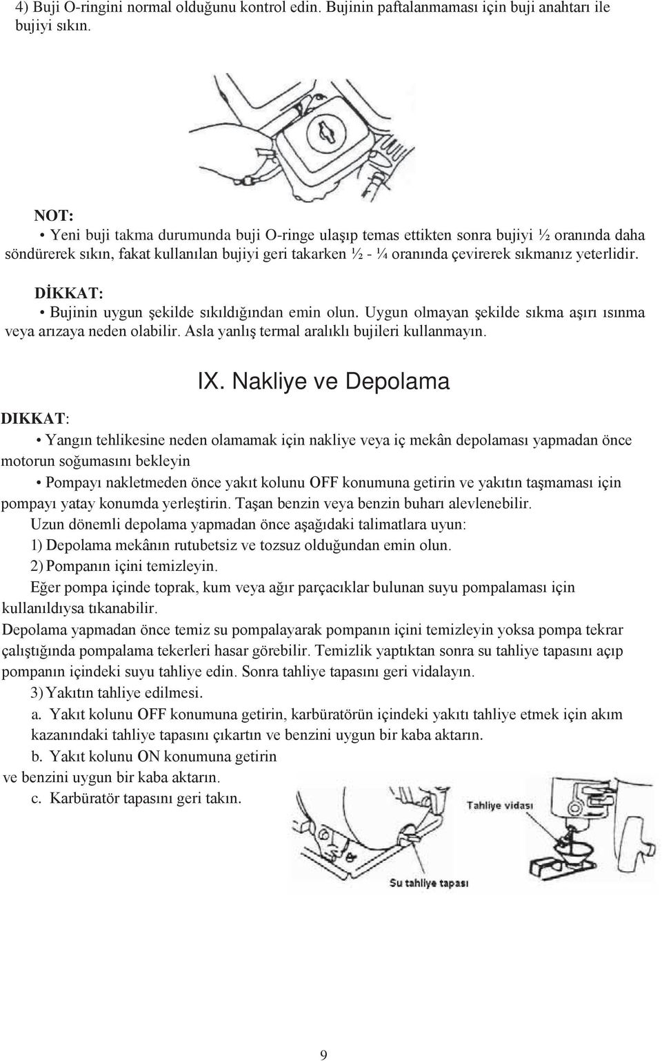 DİKKAT: Bujinin uygun şekilde sıkıldığından emin olun. Uygun olmayan şekilde sıkma aşırı ısınma veya arızaya neden olabilir. Asla yanlış termal aralıklı bujileri kullanmayın. IX.