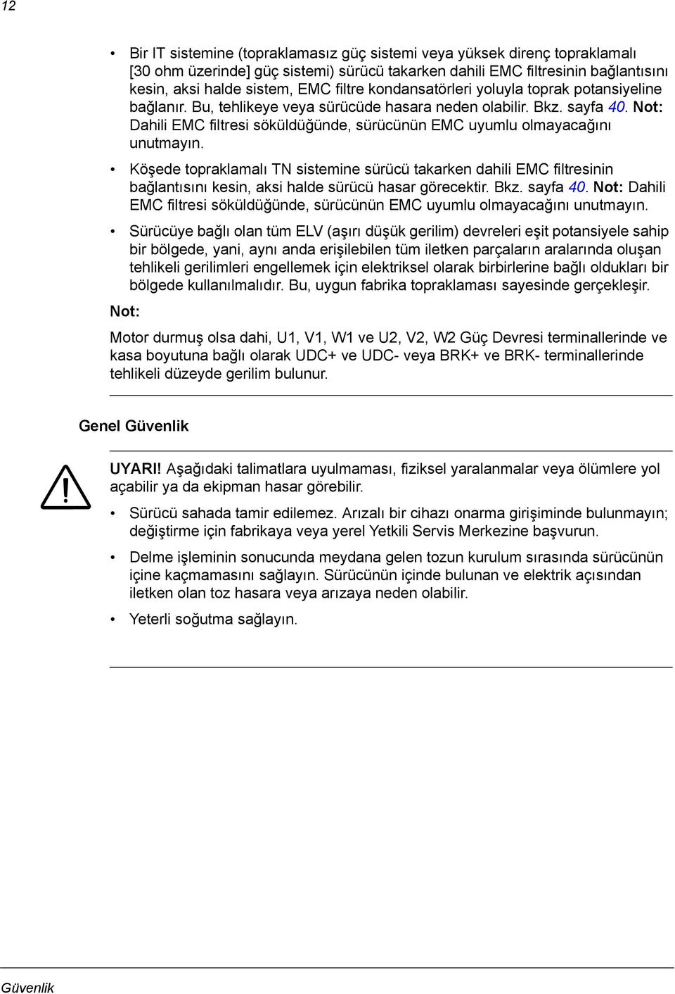 Not: Dahili EMC filtresi söküldüğünde, sürücünün EMC uyumlu olmayacağını unutmayın.