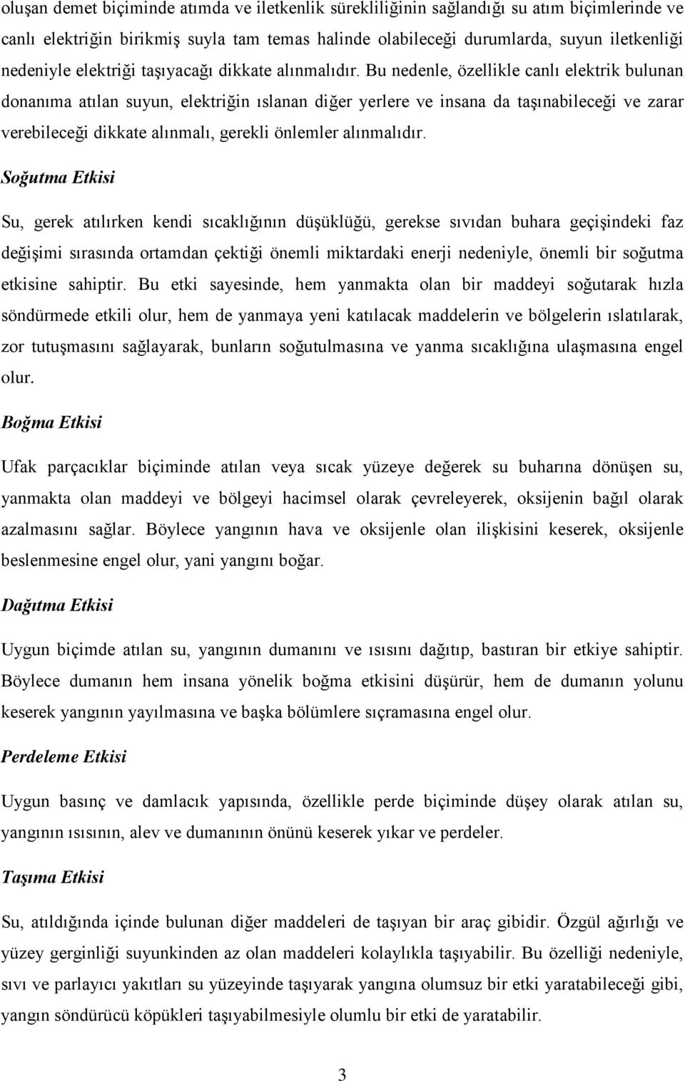 Bu nedenle, özellikle canlı elektrik bulunan donanıma atılan suyun, elektriğin ıslanan diğer yerlere ve insana da taşınabileceği ve zarar verebileceği dikkate alınmalı, gerekli önlemler alınmalıdır.