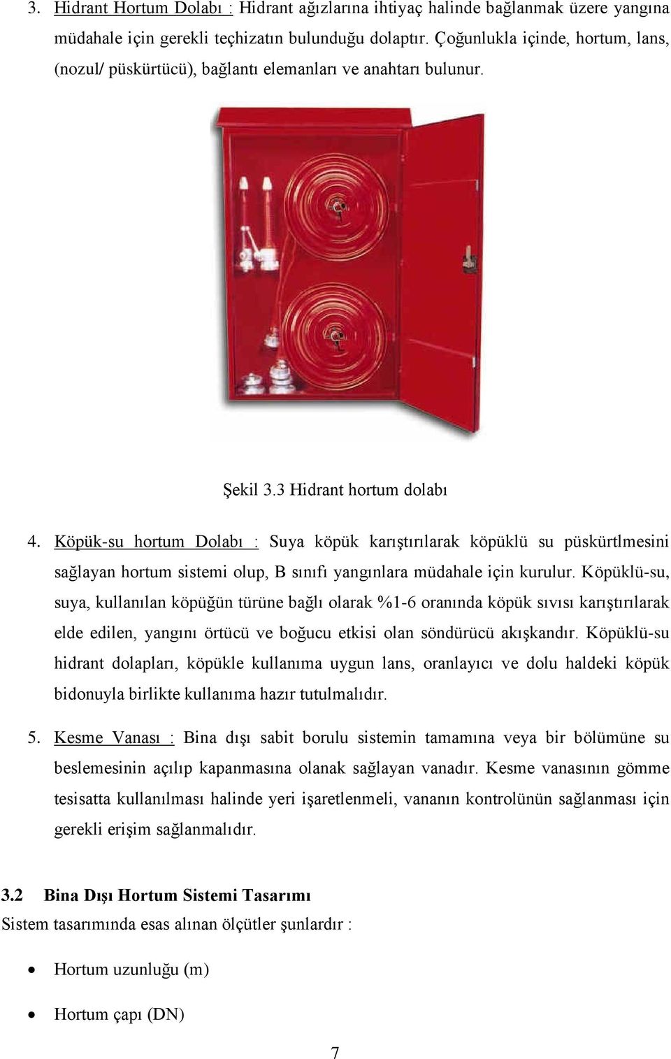 Köpük-su hortum Dolabı : Suya köpük karıştırılarak köpüklü su püskürtlmesini sağlayan hortum sistemi olup, B sınıfı yangınlara müdahale için kurulur.