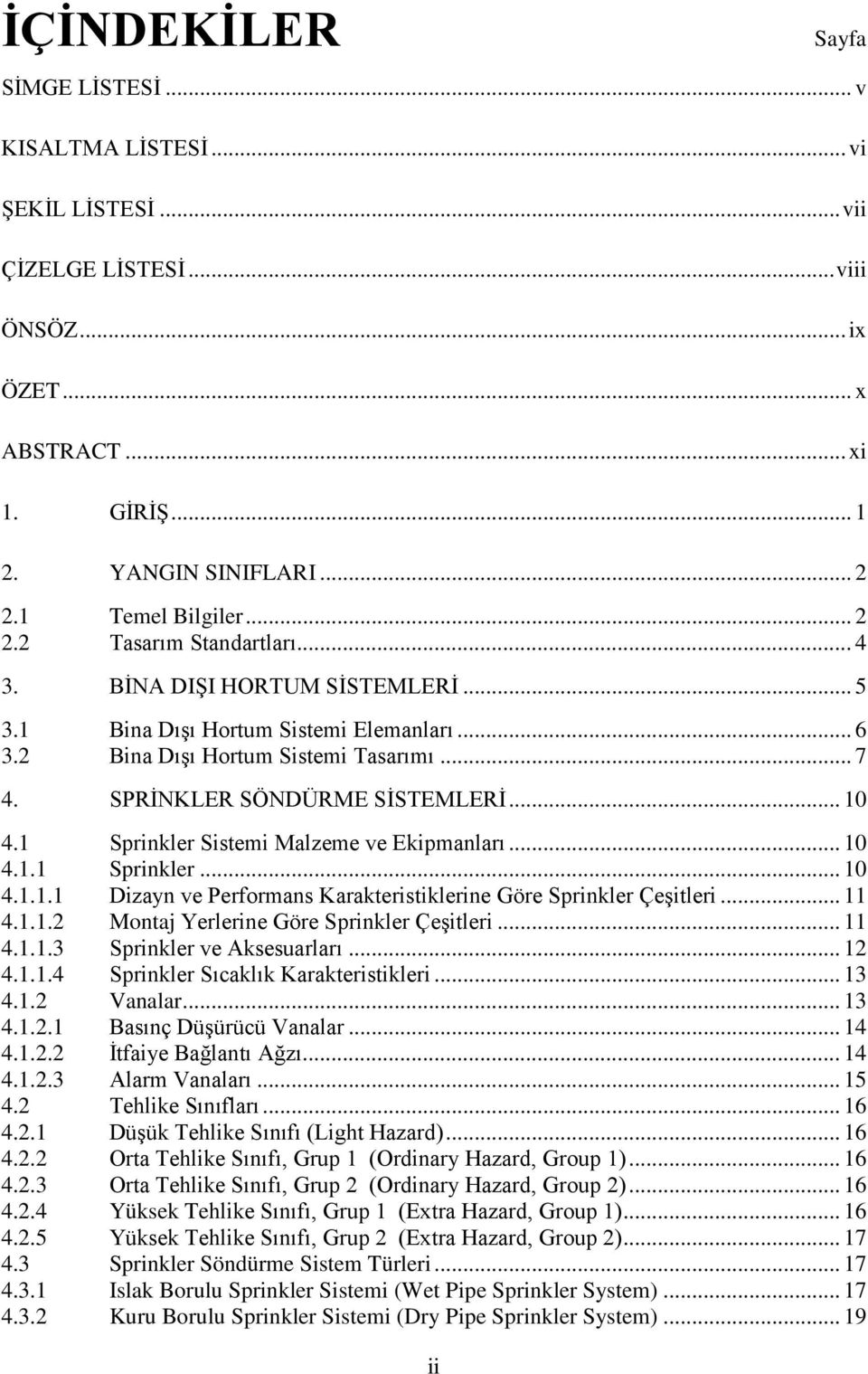 SPRİNKLER SÖNDÜRME SİSTEMLERİ... 10 4.1 Sprinkler Sistemi Malzeme ve Ekipmanları... 10 4.1.1 Sprinkler... 10 4.1.1.1 Dizayn ve Performans Karakteristiklerine Göre Sprinkler Çeşitleri... 11 4.1.1.2 Montaj Yerlerine Göre Sprinkler Çeşitleri.