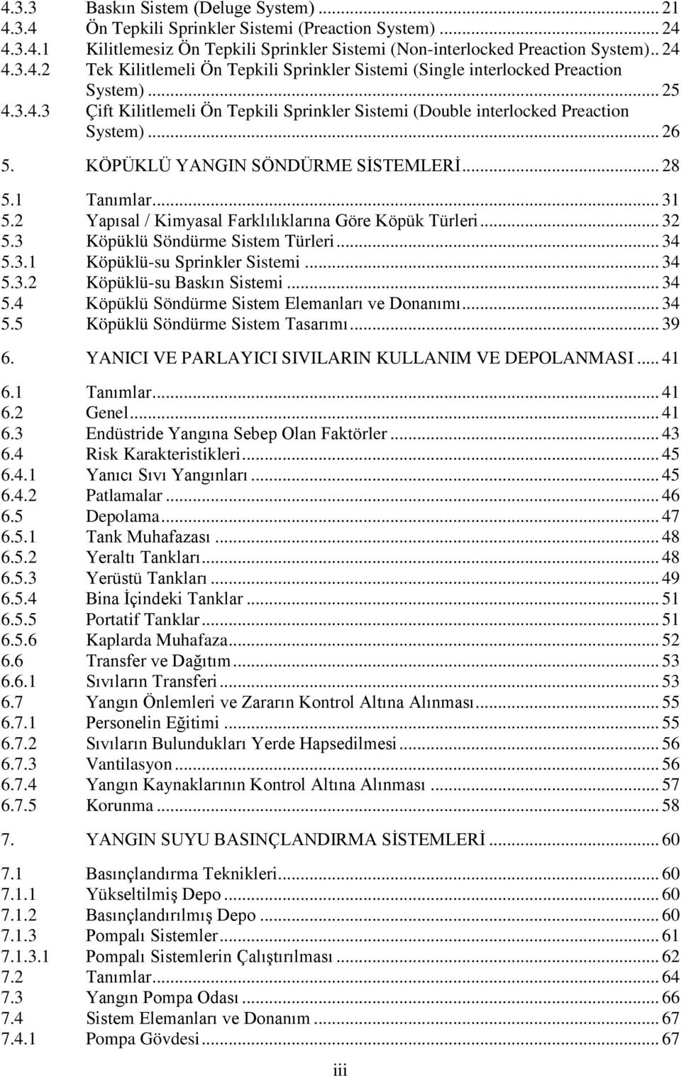 2 Yapısal / Kimyasal Farklılıklarına Göre Köpük Türleri... 32 5.3 Köpüklü Söndürme Sistem Türleri... 34 5.3.1 Köpüklü-su Sprinkler Sistemi... 34 5.3.2 Köpüklü-su Baskın Sistemi... 34 5.4 Köpüklü Söndürme Sistem Elemanları ve Donanımı.