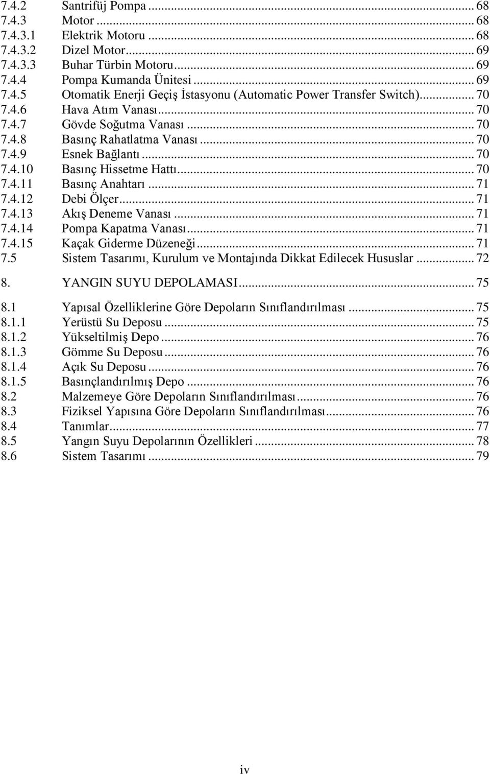 .. 71 7.4.13 Akış Deneme Vanası... 71 7.4.14 Pompa Kapatma Vanası... 71 7.4.15 Kaçak Giderme Düzeneği... 71 7.5 Sistem Tasarımı, Kurulum ve Montajında Dikkat Edilecek Hususlar... 72 8.