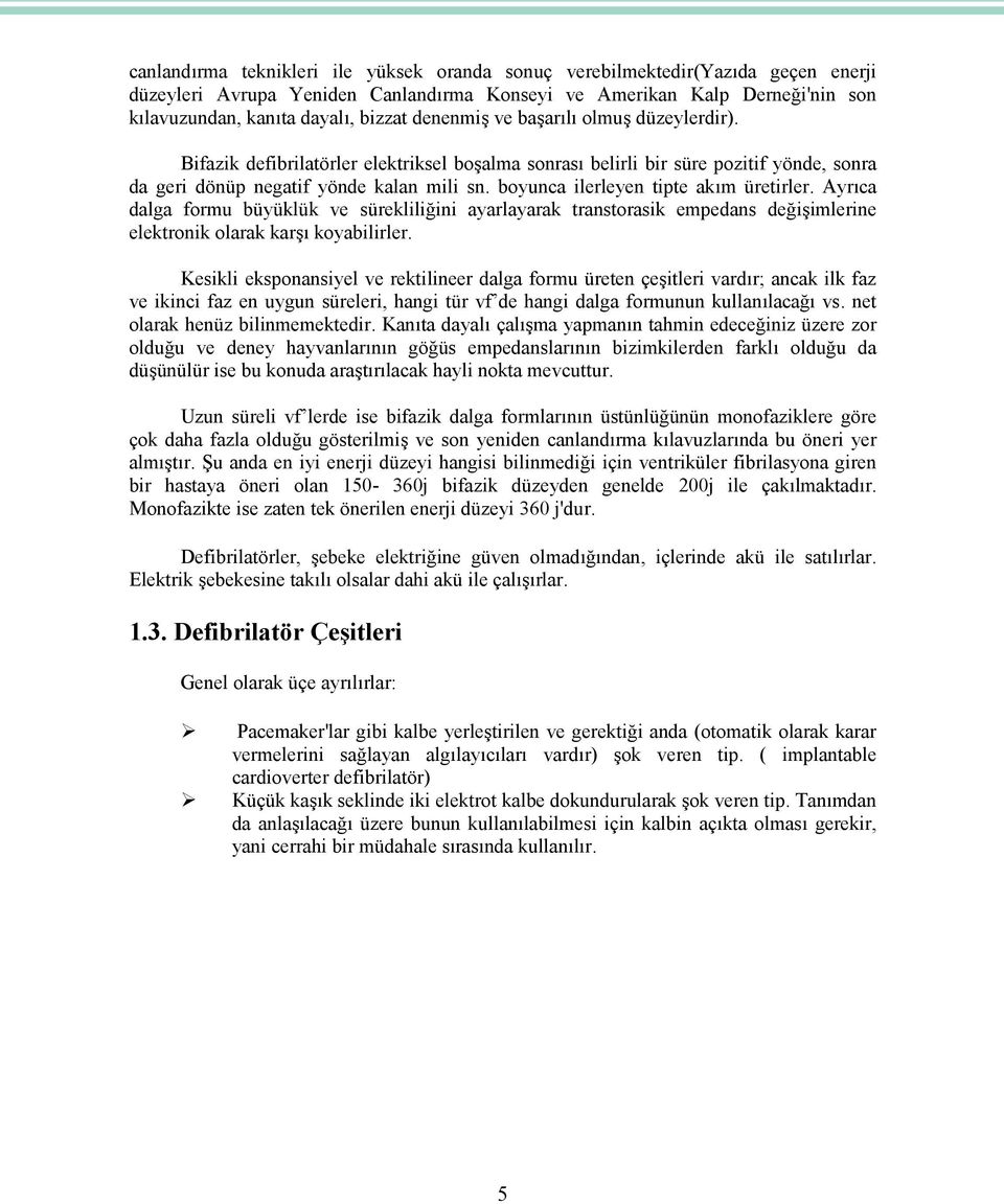 boyunca ilerleyen tipte akım üretirler. Ayrıca dalga formu büyüklük ve sürekliliğini ayarlayarak transtorasik empedans değişimlerine elektronik olarak karşı koyabilirler.