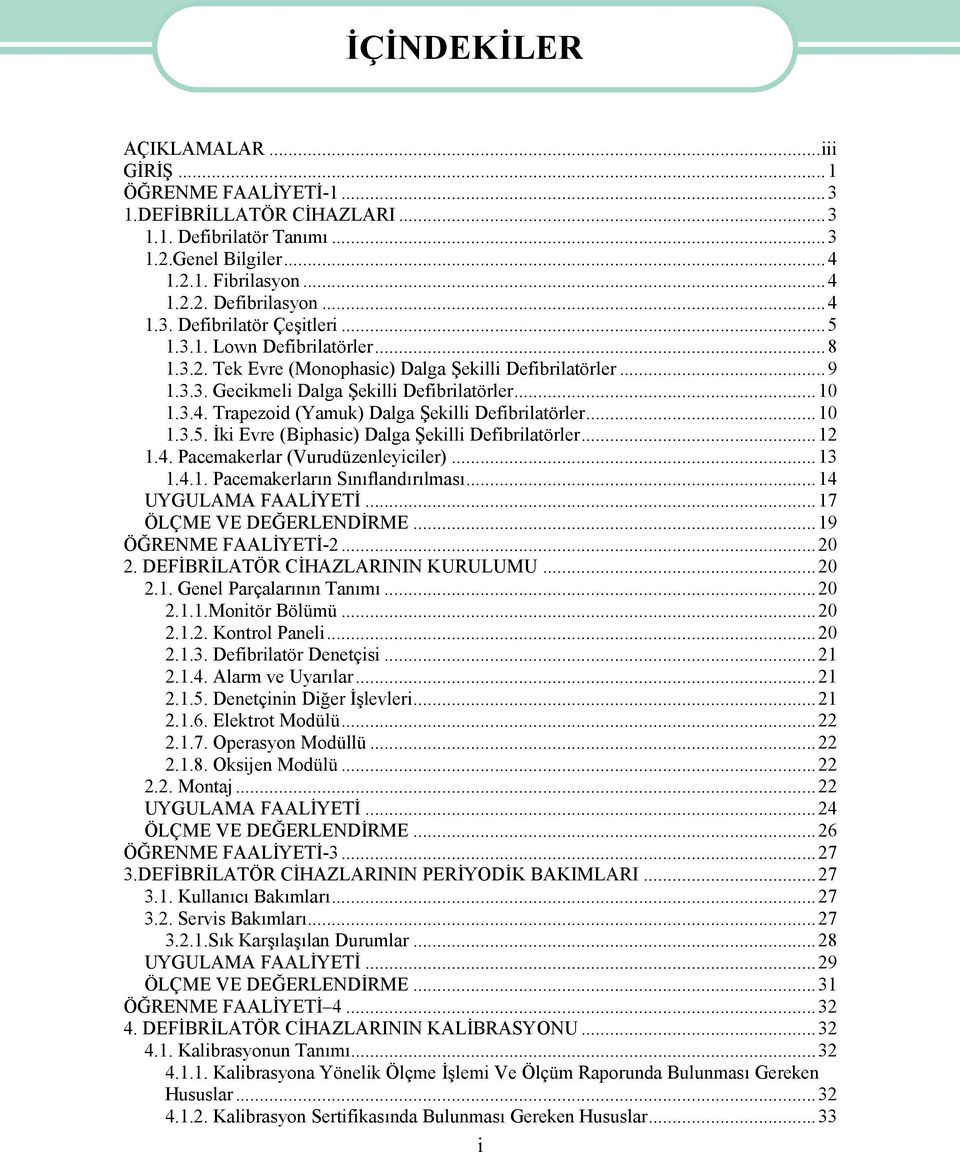 Trapezoid (Yamuk) Dalga Şekilli Defibrilatörler...10 1.3.5. İki Evre (Biphasic) Dalga Şekilli Defibrilatörler...12 1.4. Pacemakerlar (Vurudüzenleyiciler)...13 1.4.1. Pacemakerların Sınıflandırılması.