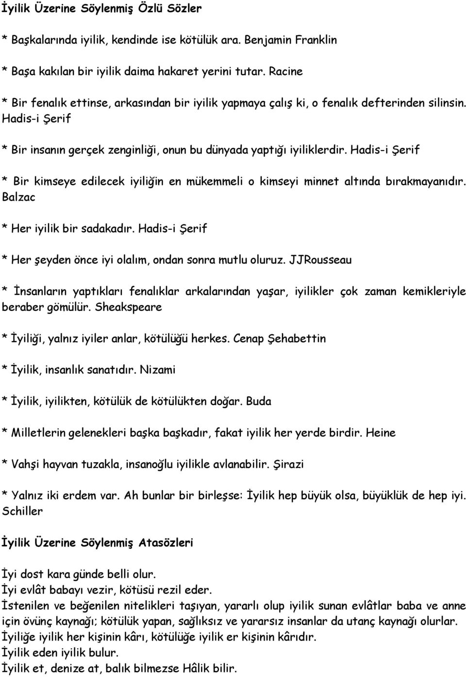 Hadis-i Şerif * Bir kimseye edilecek iyiliğin en mükemmeli o kimseyi minnet altında bırakmayanıdır. Balzac * Her iyilik bir sadakadır.