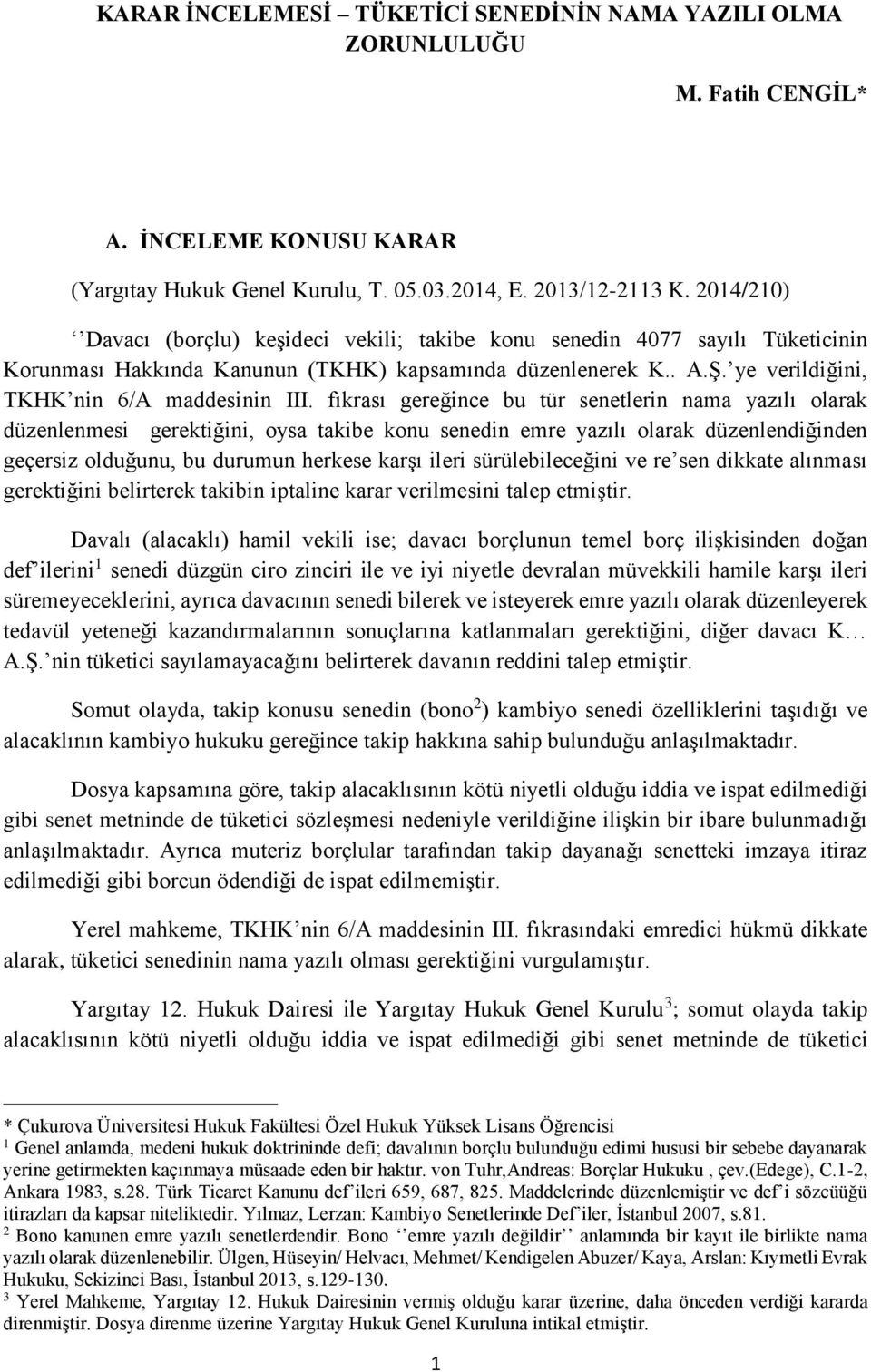 fıkrası gereğince bu tür senetlerin nama yazılı olarak düzenlenmesi gerektiğini, oysa takibe konu senedin emre yazılı olarak düzenlendiğinden geçersiz olduğunu, bu durumun herkese karşı ileri