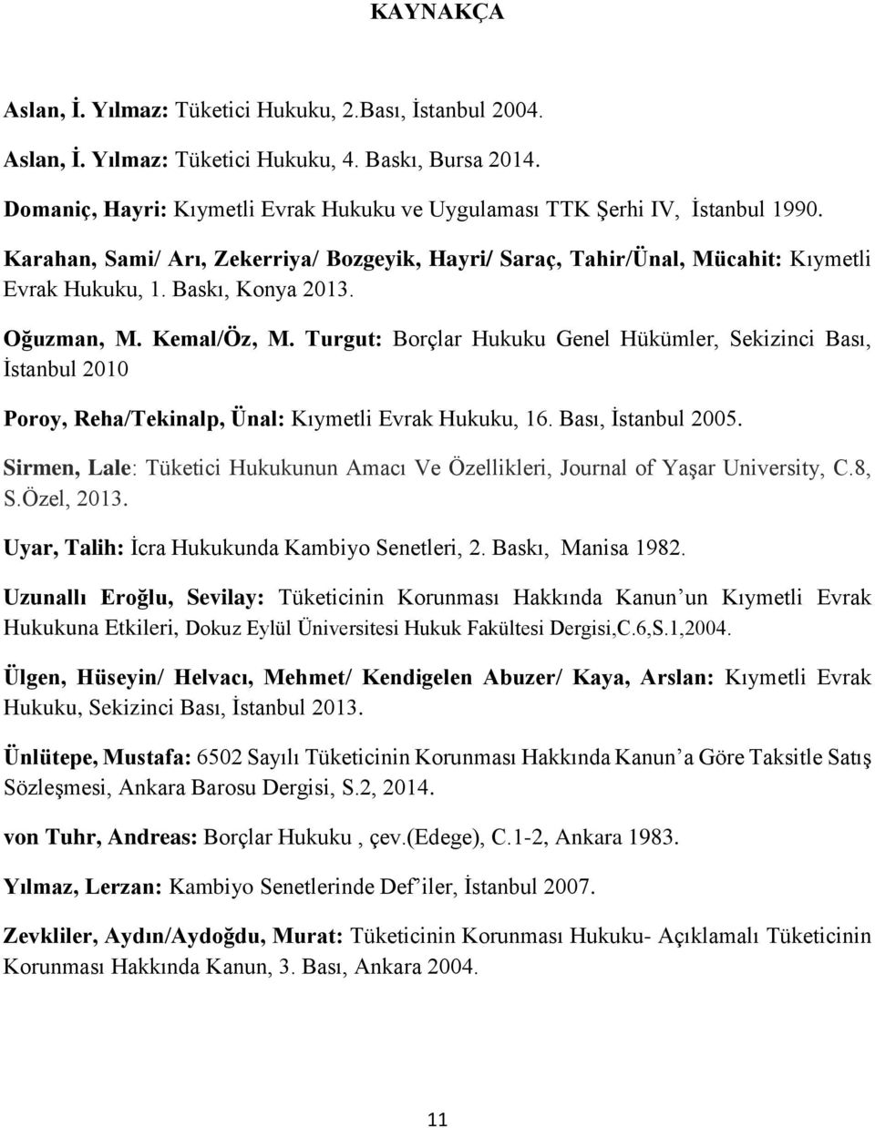 Baskı, Konya 2013. Oğuzman, M. Kemal/Öz, M. Turgut: Borçlar Hukuku Genel Hükümler, Sekizinci Bası, İstanbul 2010 Poroy, Reha/Tekinalp, Ünal: Kıymetli Evrak Hukuku, 16. Bası, İstanbul 2005.