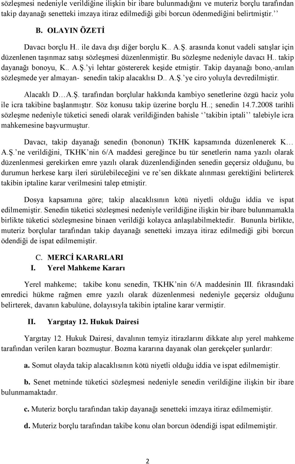 . takip dayanağı bonoyu, K.. A.Ş. yi lehtar göstererek keşide etmiştir. Takip dayanağı bono,-anılan sözleşmede yer almayan- senedin takip alacaklısı D.. A.Ş. ye ciro yoluyla devredilmiştir.