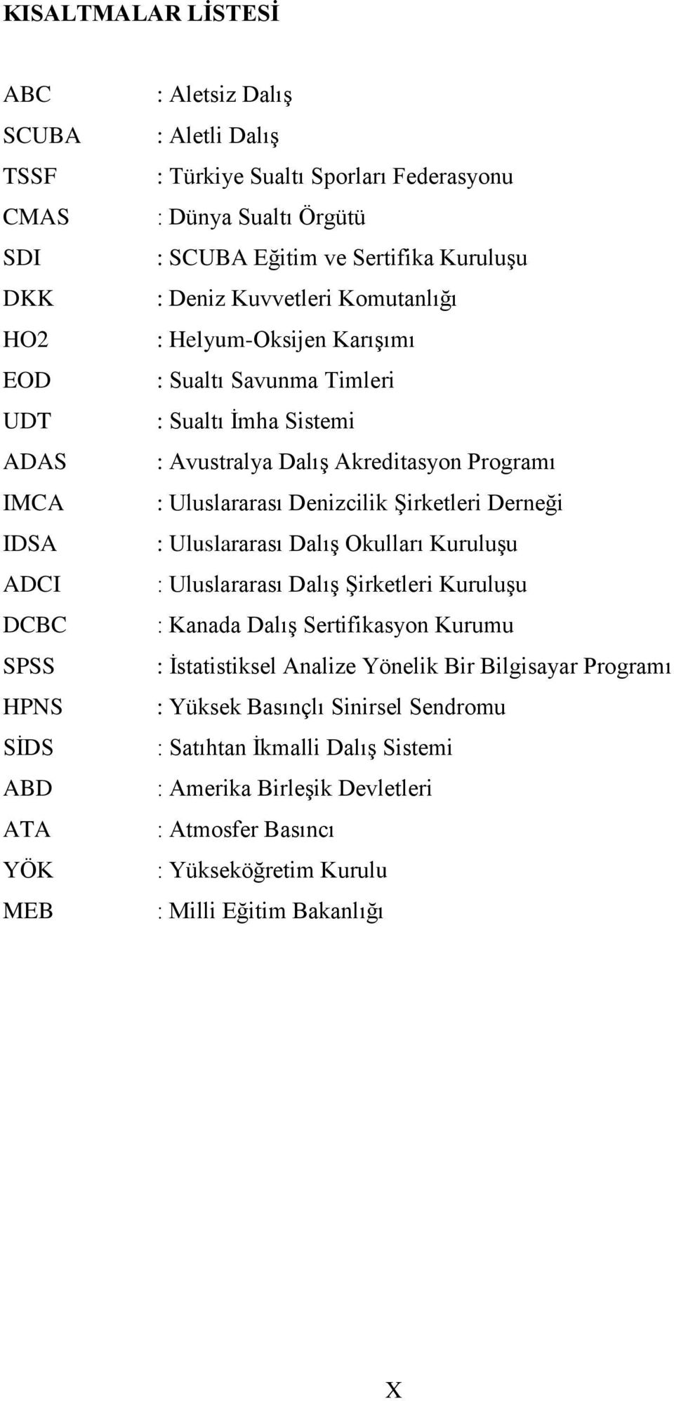 Programı : Uluslararası Denizcilik Şirketleri Derneği : Uluslararası Dalış Okulları Kuruluşu : Uluslararası Dalış Şirketleri Kuruluşu : Kanada Dalış Sertifikasyon Kurumu : İstatistiksel Analize