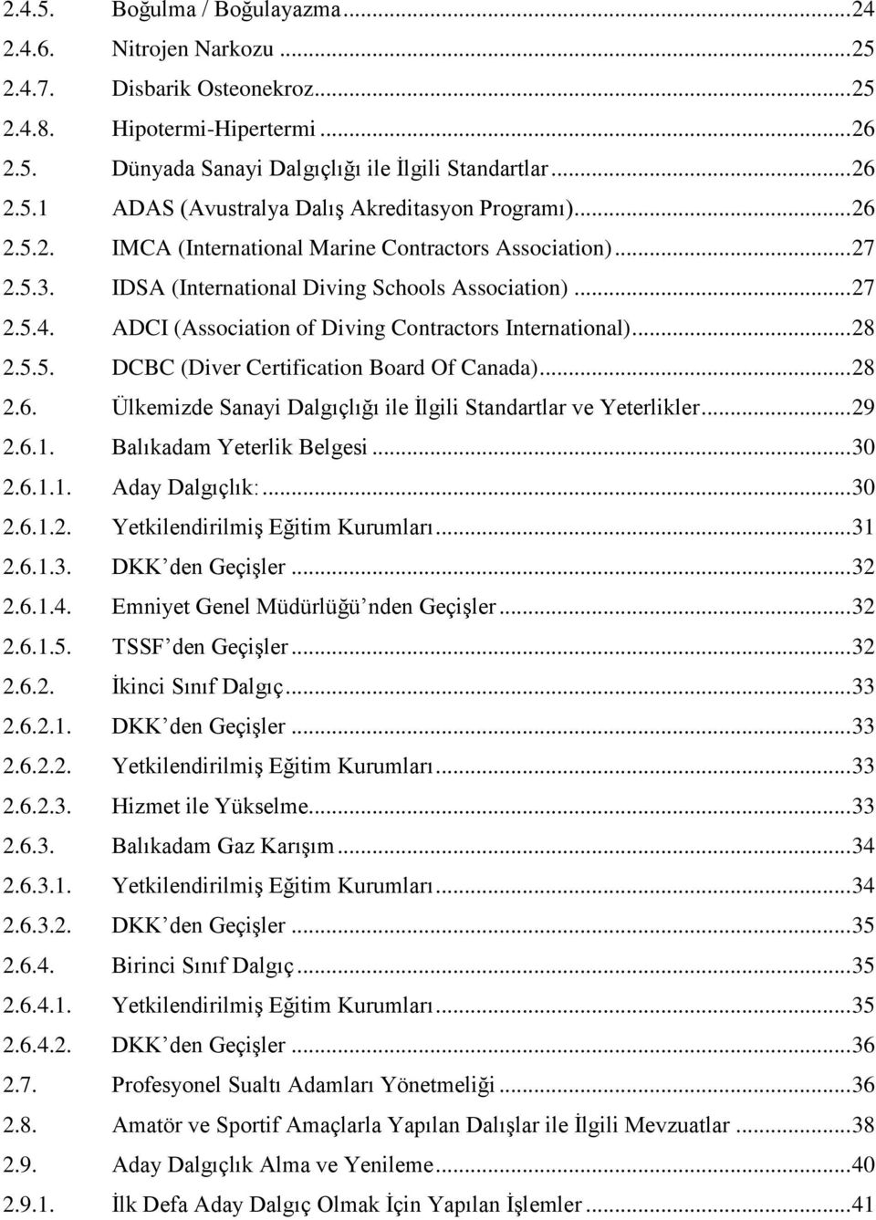 5.5. DCBC (Diver Certification Board Of Canada)... 28 2.6. Ülkemizde Sanayi Dalgıçlığı ile İlgili Standartlar ve Yeterlikler... 29 2.6.1. Balıkadam Yeterlik Belgesi... 30 2.6.1.1. Aday Dalgıçlık:.