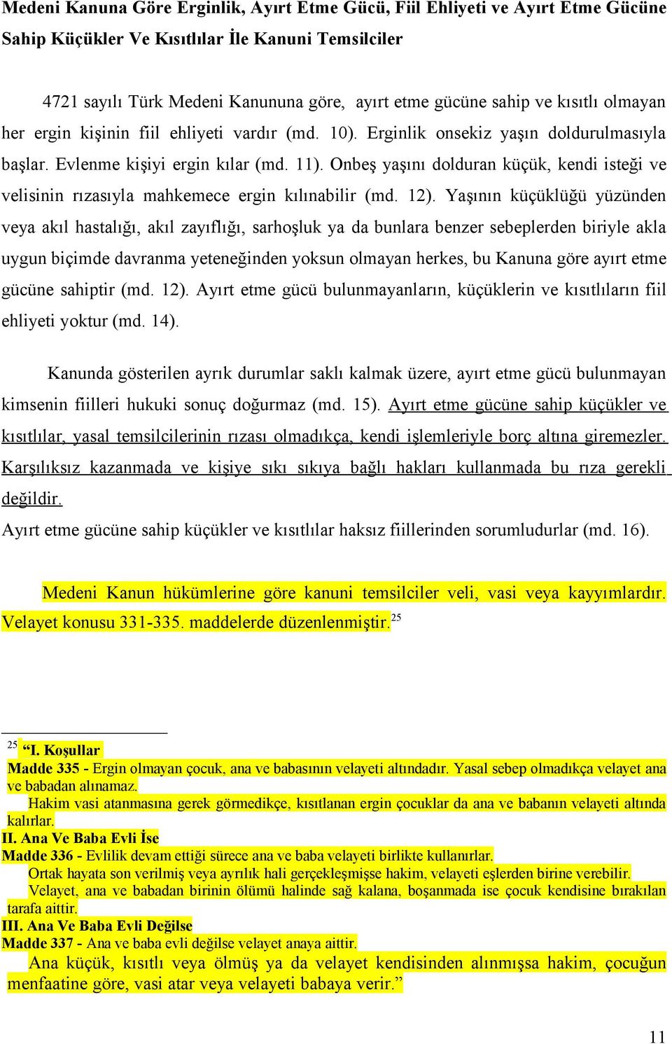 Onbeş yaşını dolduran küçük, kendi isteği ve velisinin rızasıyla mahkemece ergin kılınabilir (md. 12).