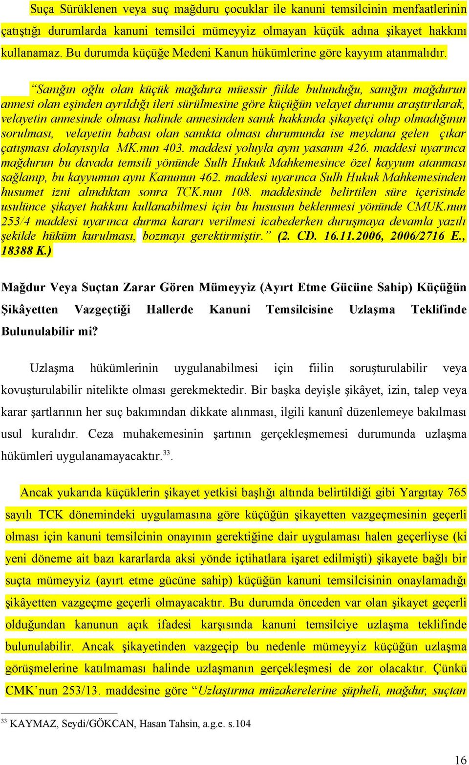 Sanığın oğlu olan küçük mağdura müessir fiilde bulunduğu, sanığın mağdurun annesi olan eşinden ayrıldığı ileri sürülmesine göre küçüğün velayet durumu araştırılarak, velayetin annesinde olması