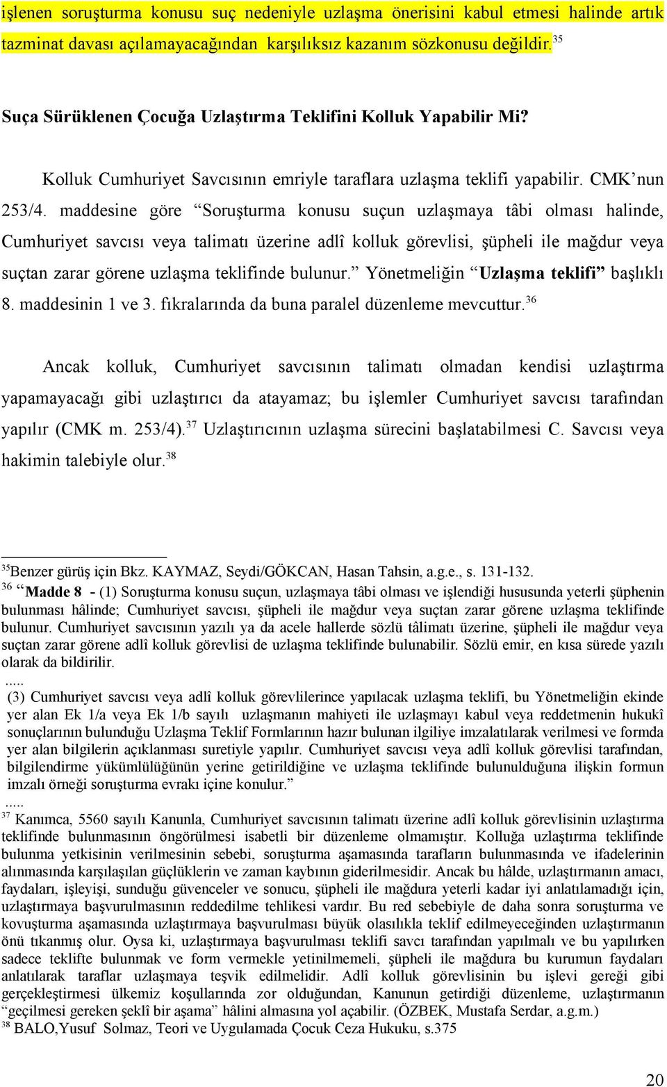 maddesine göre Soruşturma konusu suçun uzlaşmaya tâbi olması halinde, Cumhuriyet savcısı veya talimatı üzerine adlî kolluk görevlisi, şüpheli ile mağdur veya suçtan zarar görene uzlaşma teklifinde