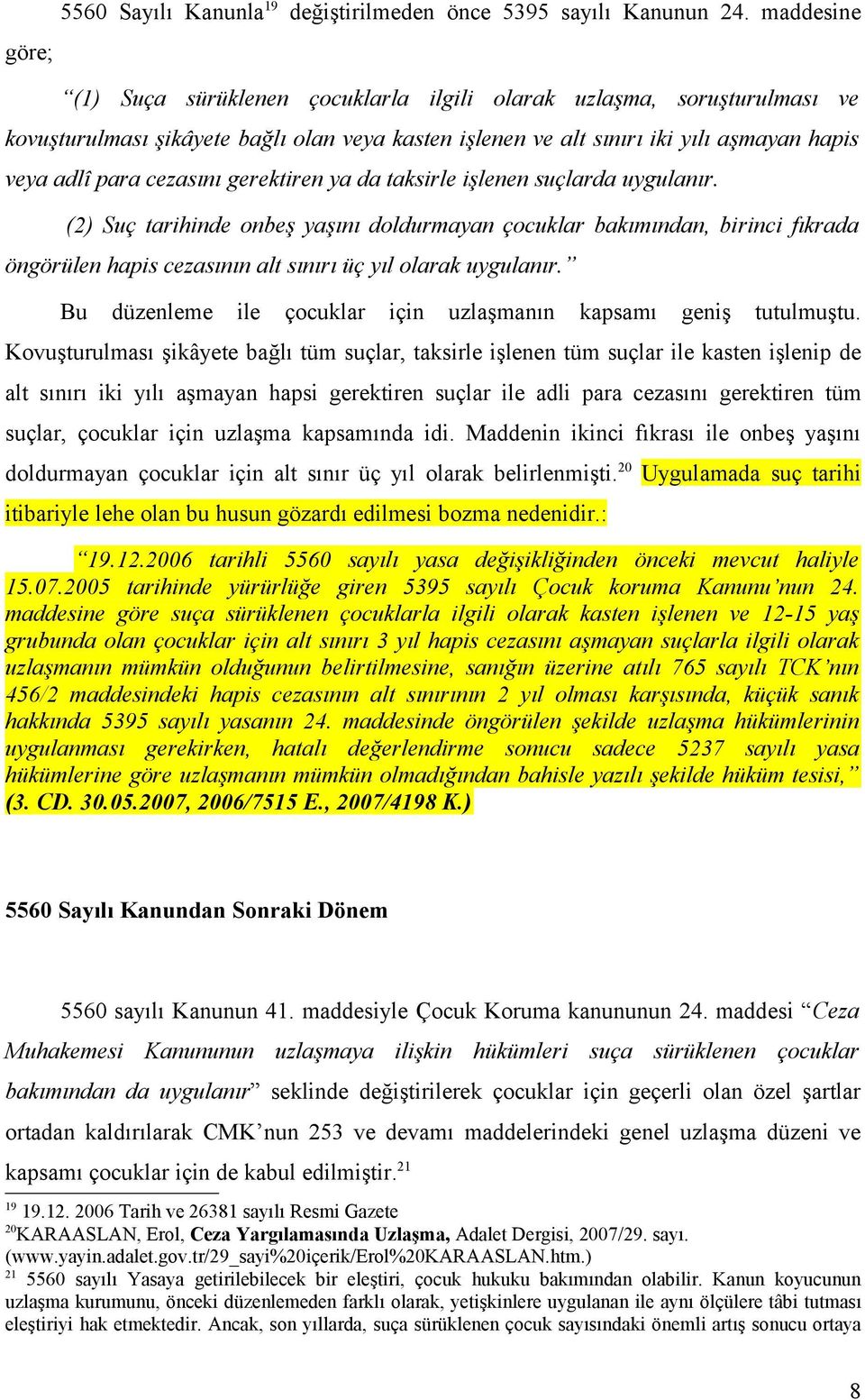 gerektiren ya da taksirle işlenen suçlarda uygulanır. (2) Suç tarihinde onbeş yaşını doldurmayan çocuklar bakımından, birinci fıkrada öngörülen hapis cezasının alt sınırı üç yıl olarak uygulanır.