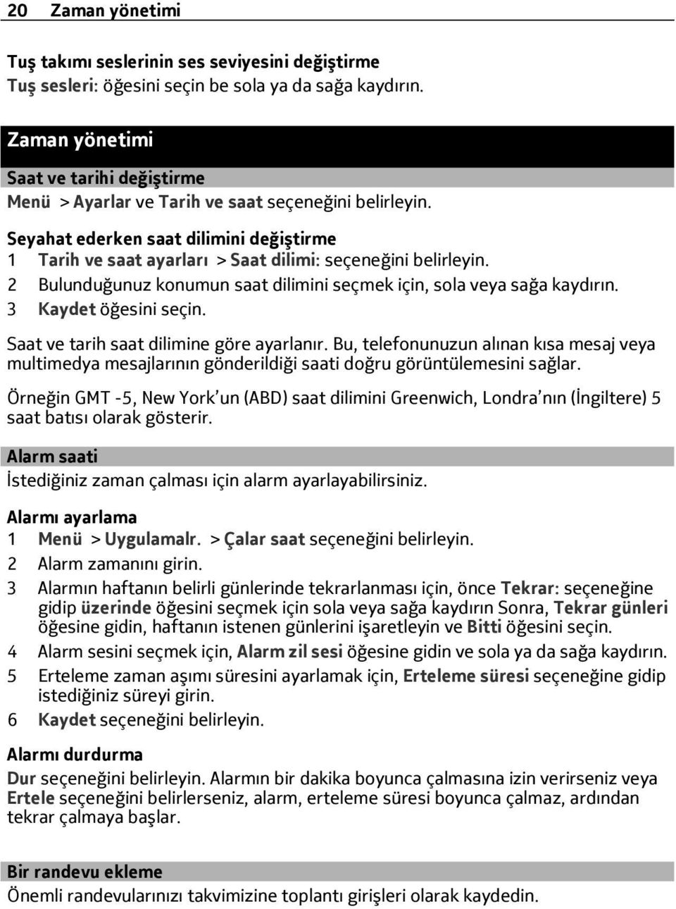 2 Bulunduğunuz konumun saat dilimini seçmek için, sola veya sağa kaydırın. 3 Kaydet öğesini seçin. Saat ve tarih saat dilimine göre ayarlanır.