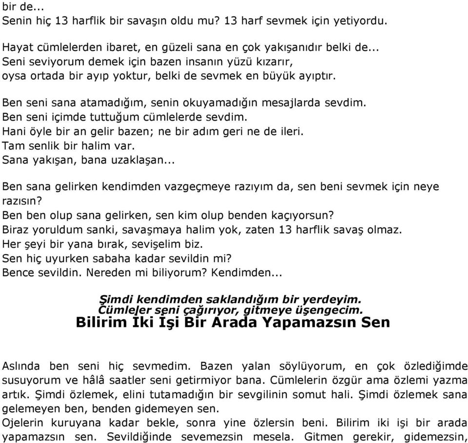 Ben seni içimde tuttuğum cümlelerde sevdim. Hani öyle bir an gelir bazen; ne bir adım geri ne de ileri. Tam senlik bir halim var. Sana yakışan, bana uzaklaşan.