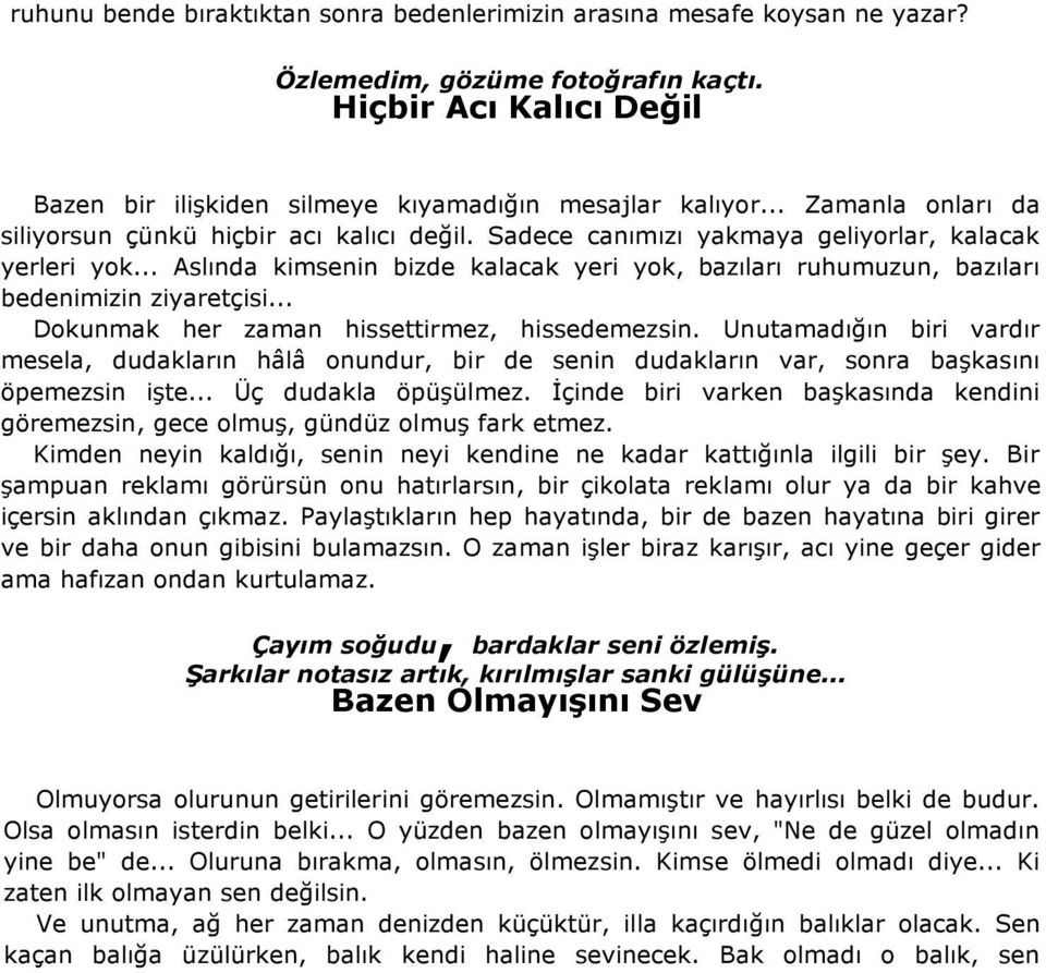 .. Aslında kimsenin bizde kalacak yeri yok, bazıları ruhumuzun, bazıları bedenimizin ziyaretçisi... Dokunmak her zaman hissettirmez, hissedemezsin.