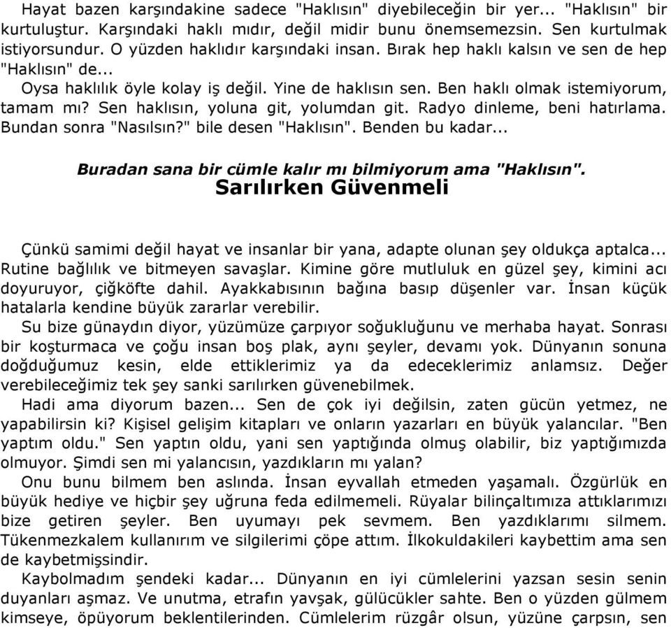 Sen haklısın, yoluna git, yolumdan git. Radyo dinleme, beni hatırlama. Bundan sonra "Nasılsın?" bile desen "Haklısın". Benden bu kadar... Buradan sana bir cümle kalır mı bilmiyorum ama "Haklısın".