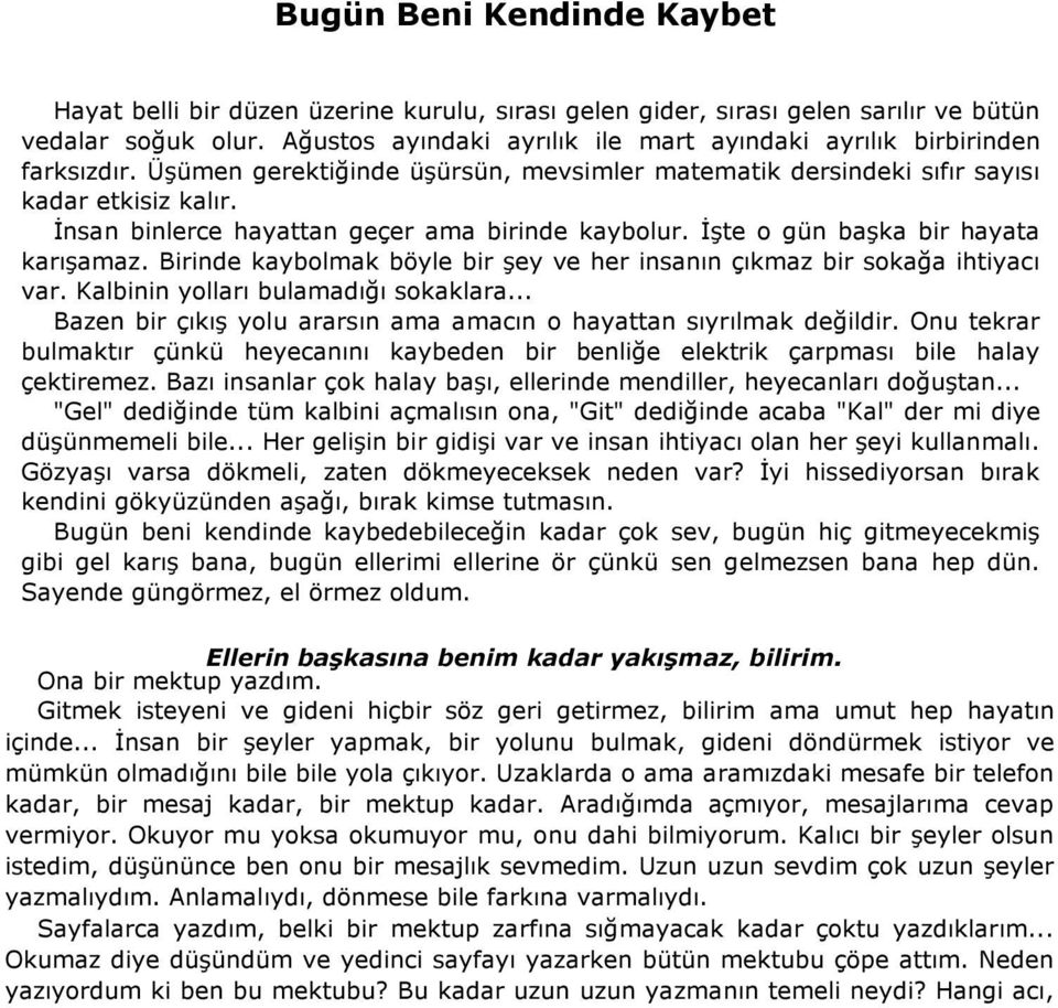 İnsan binlerce hayattan geçer ama birinde kaybolur. İşte o gün başka bir hayata karışamaz. Birinde kaybolmak böyle bir şey ve her insanın çıkmaz bir sokağa ihtiyacı var.