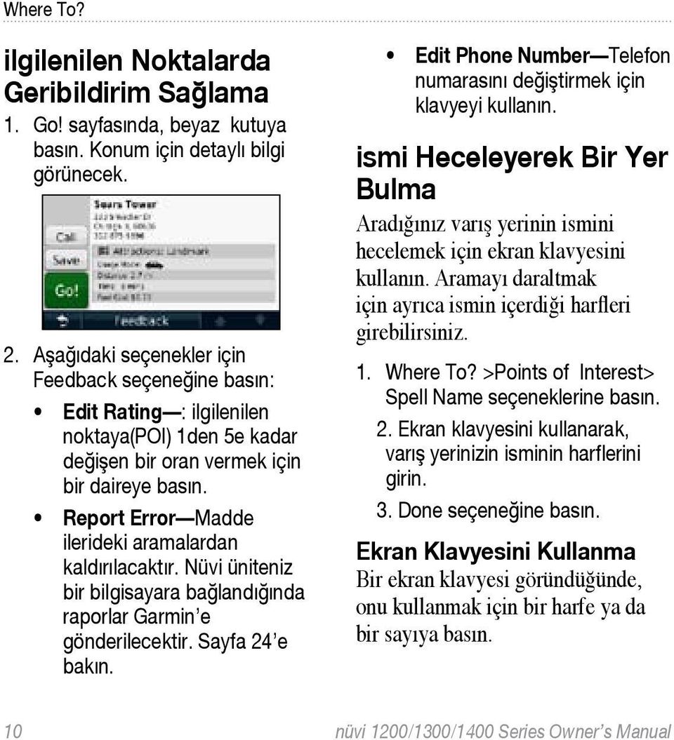 kaldırılacaktır. Nüvi üniteniz bir bilgisayara bağlandığında raporlar Garmin e gönderilecektir. Sayfa 24 e bakın. Edit Phone Number Telefon numarasını değiştirmek için klavyeyi kullanın.