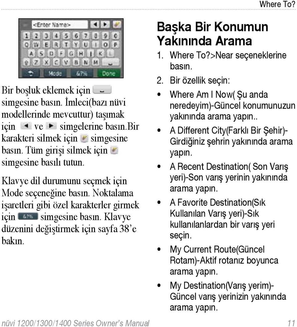 Başka Bir Konumun Yakınında Arama 1. Where To?>Near seçeneklerine 2. Bir özellik seçin: Where Am I Now( Şu anda neredeyim)-güncel konumunuzun yakınında arama yapın.