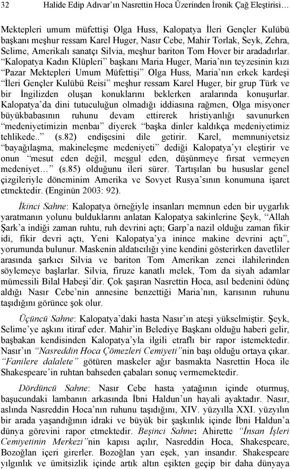 Kalopatya Kadın Klüpleri başkanı Maria Huger, Maria nın teyzesinin kızı Pazar Mektepleri Umum Müfettişi Olga Huss, Maria nın erkek kardeşi İleri Gençler Kulübü Reisi meşhur ressam Karel Huger, bir