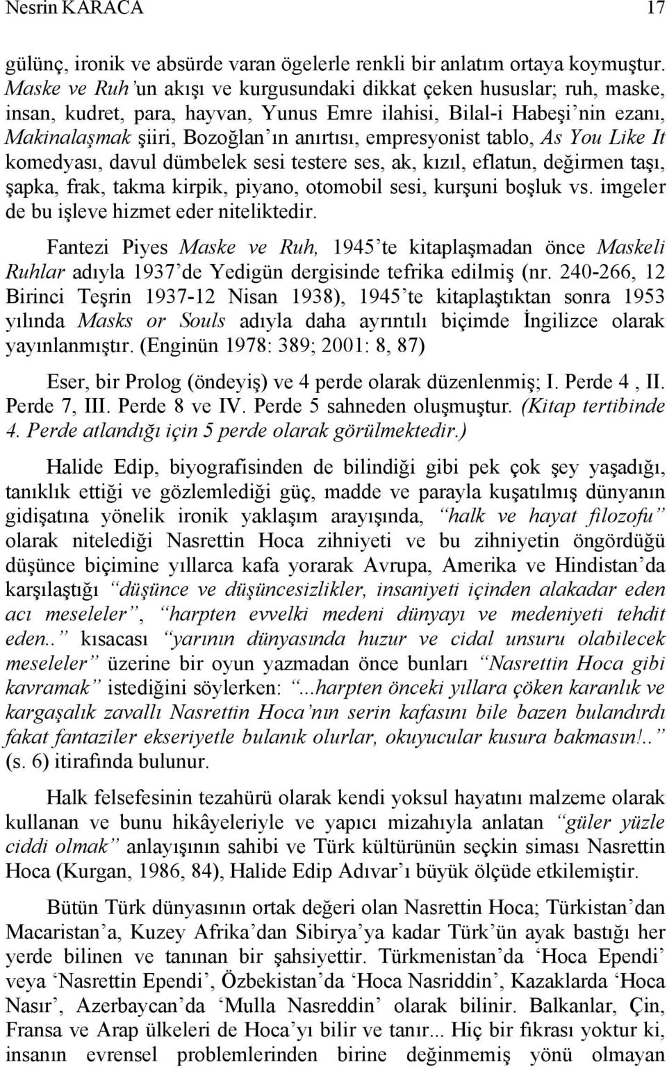 empresyonist tablo, As You Like It komedyası, davul dümbelek sesi testere ses, ak, kızıl, eflatun, değirmen taşı, şapka, frak, takma kirpik, piyano, otomobil sesi, kurşuni boşluk vs.