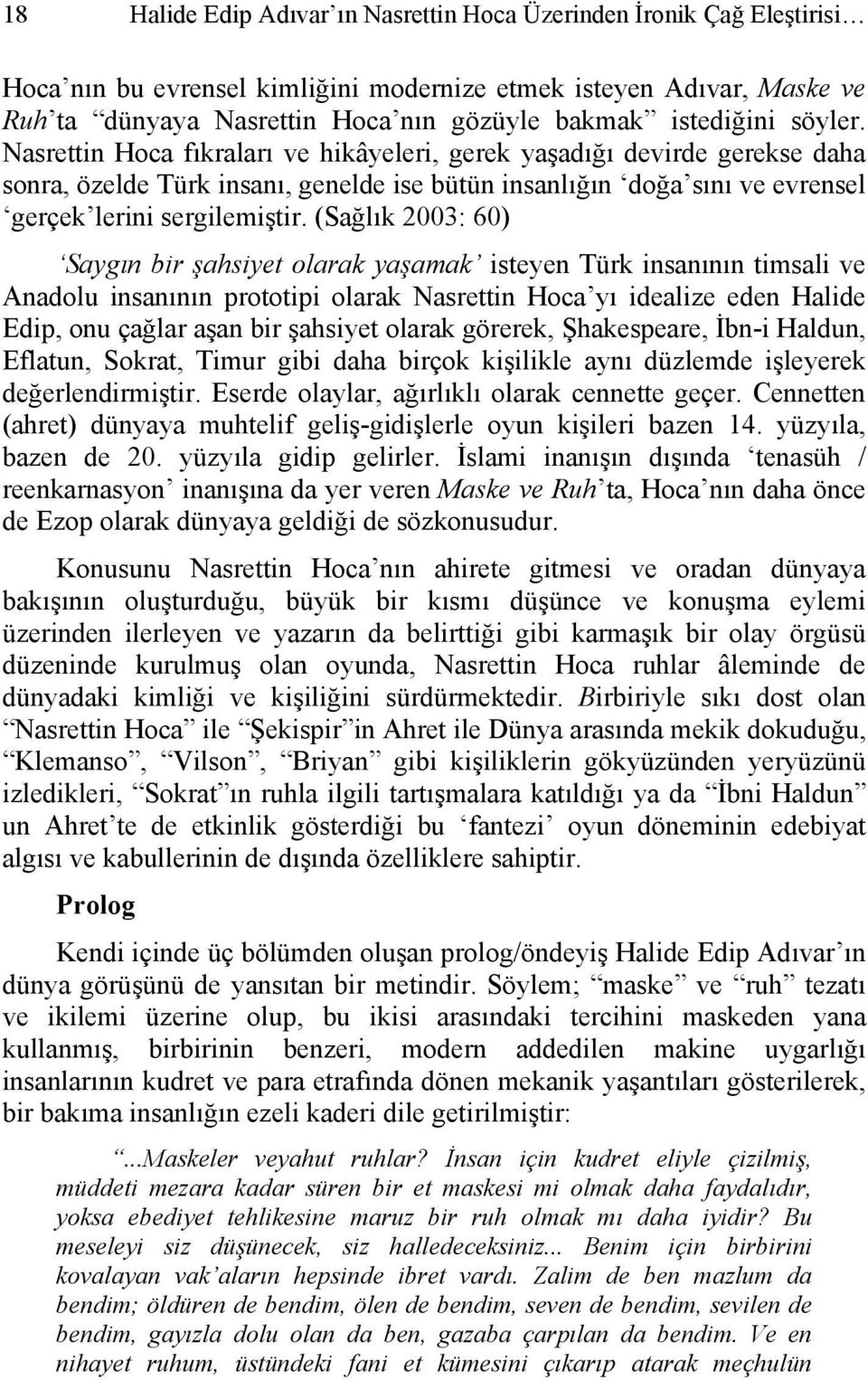 Nasrettin Hoca fıkraları ve hikâyeleri, gerek yaşadığı devirde gerekse daha sonra, özelde Türk insanı, genelde ise bütün insanlığın doğa sını ve evrensel gerçek lerini sergilemiştir.