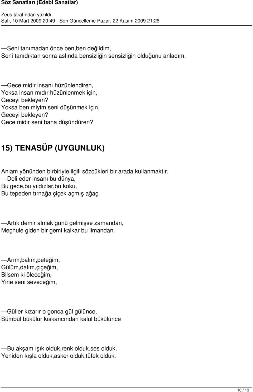 Deli eder insanı bu dünya, Bu gece,bu yıldızlar,bu koku, Bu tepeden tırnağa çiçek açmış ağaç. Artık demir almak günü gelmişse zamandan, Meçhule giden bir gemi kalkar bu limandan.