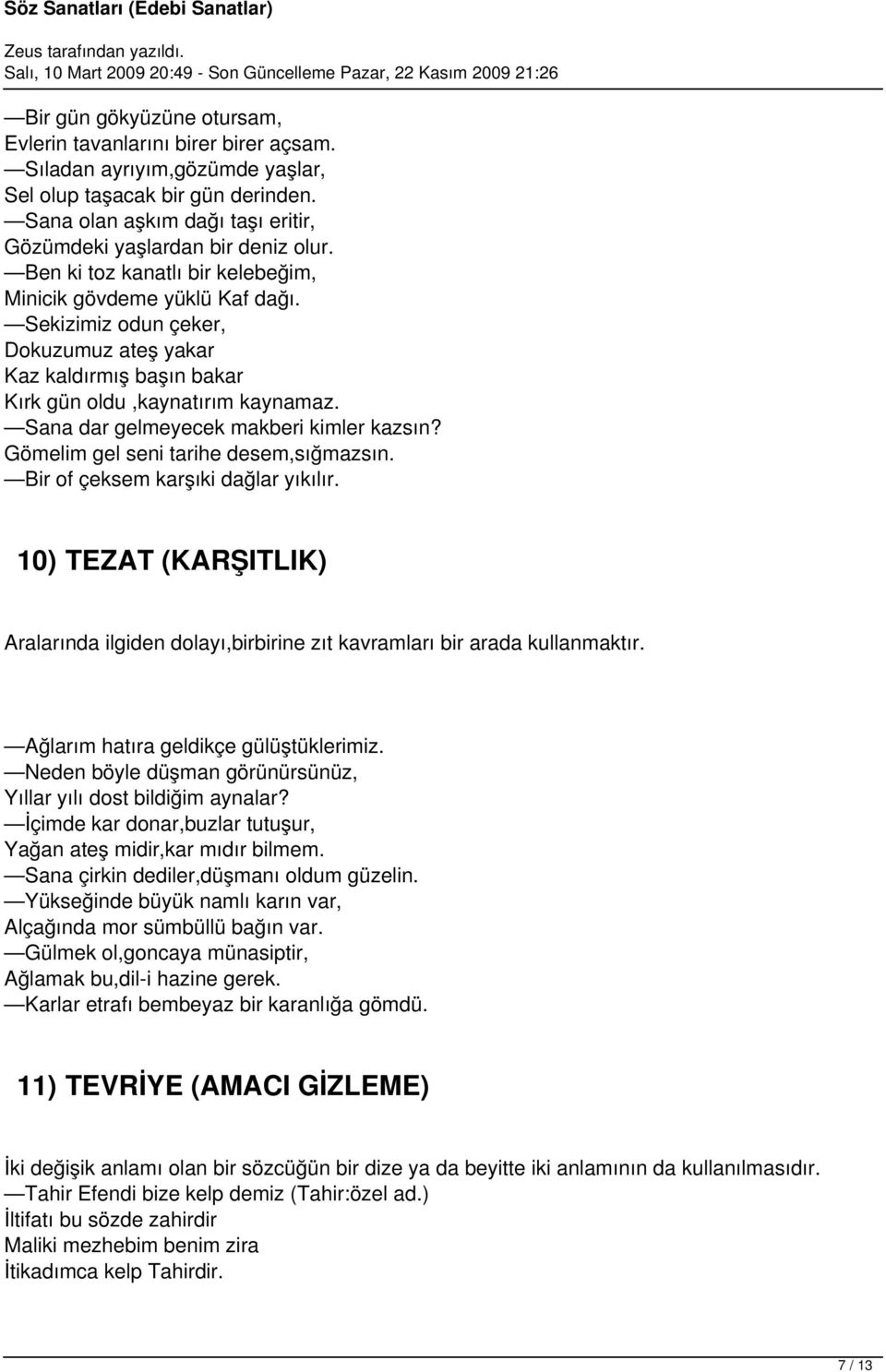 Sekizimiz odun çeker, Dokuzumuz ateş yakar Kaz kaldırmış başın bakar Kırk gün oldu,kaynatırım kaynamaz. Sana dar gelmeyecek makberi kimler kazsın? Gömelim gel seni tarihe desem,sığmazsın.